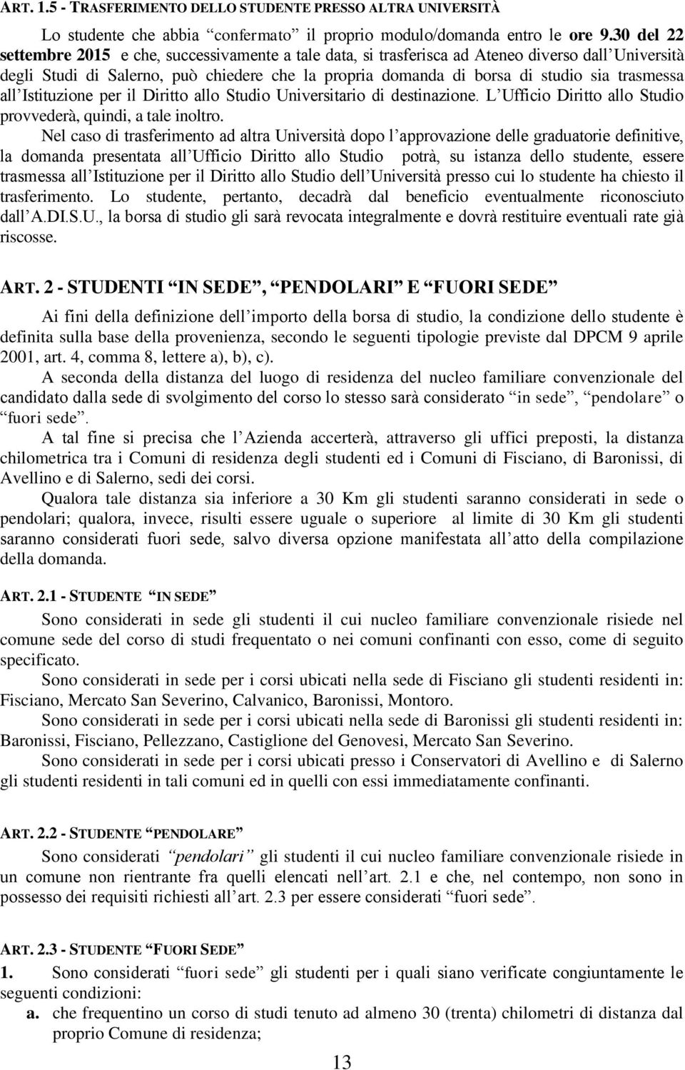 trasmessa all Istituzione per il Diritto allo Studio Universitario di destinazione. L Ufficio Diritto allo Studio provvederà, quindi, a tale inoltro.