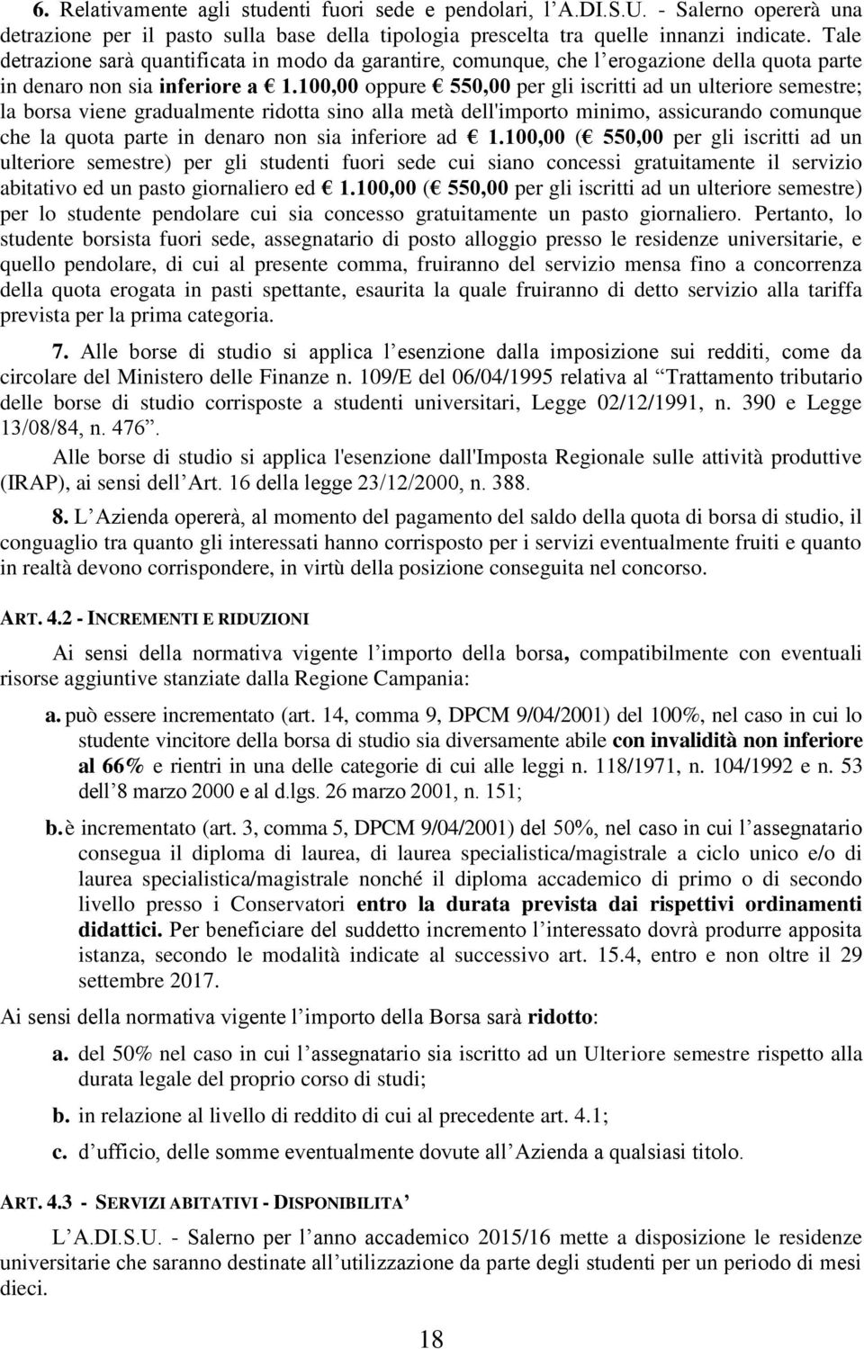 100,00 oppure 550,00 per gli iscritti ad un ulteriore semestre; la borsa viene gradualmente ridotta sino alla metà dell'importo minimo, assicurando comunque che la quota parte in denaro non sia