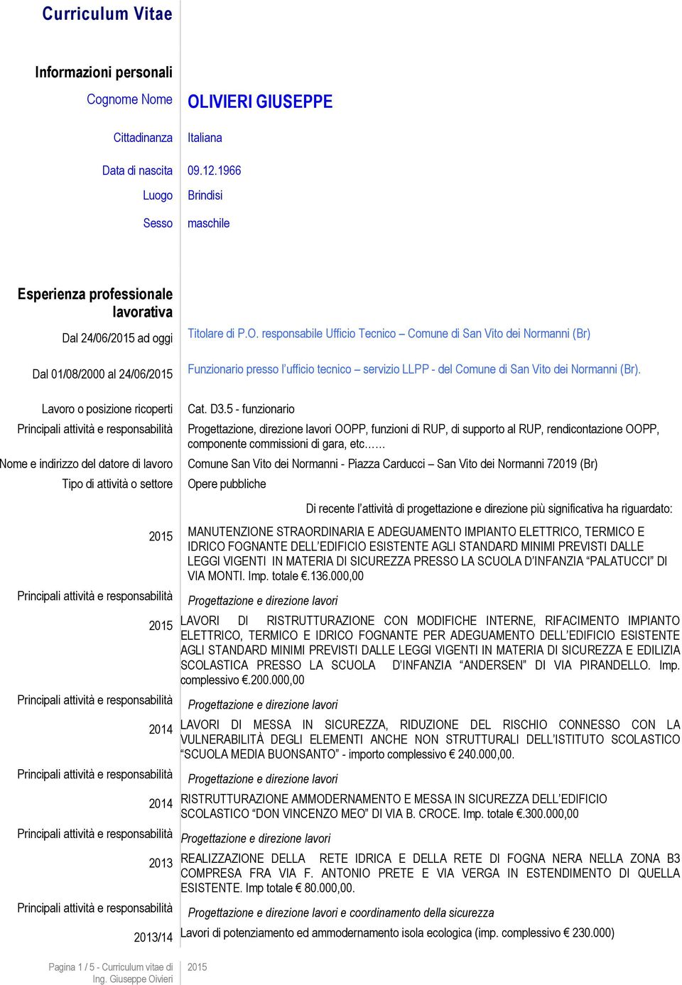 responsabile Ufficio Tecnico Comune di San Vito dei Normanni (Br) Funzionario presso l ufficio tecnico servizio LLPP - del Comune di San Vito dei Normanni (Br).