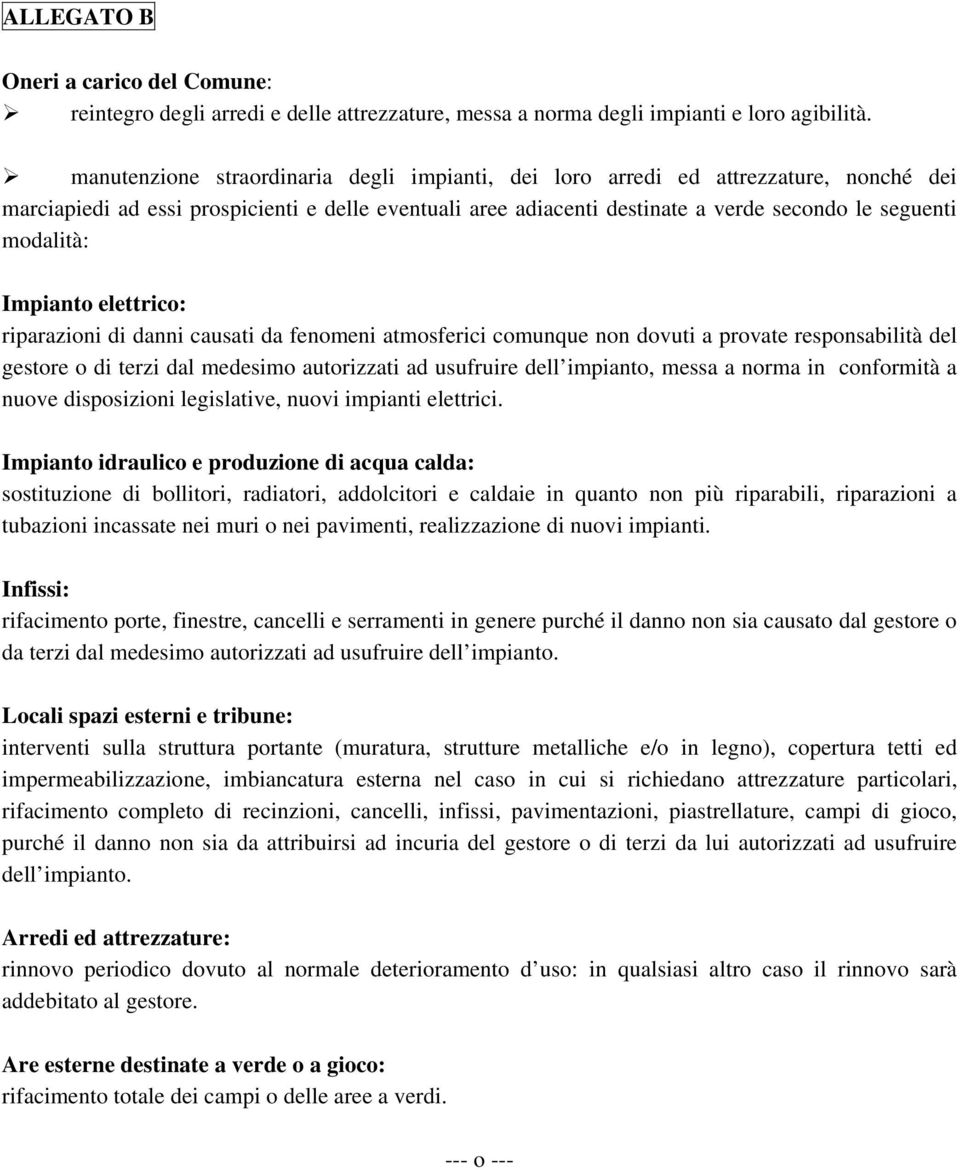 modalità: Impianto elettrico: riparazioni di danni causati da fenomeni atmosferici comunque non dovuti a provate responsabilità del gestore o di terzi dal medesimo autorizzati ad usufruire dell