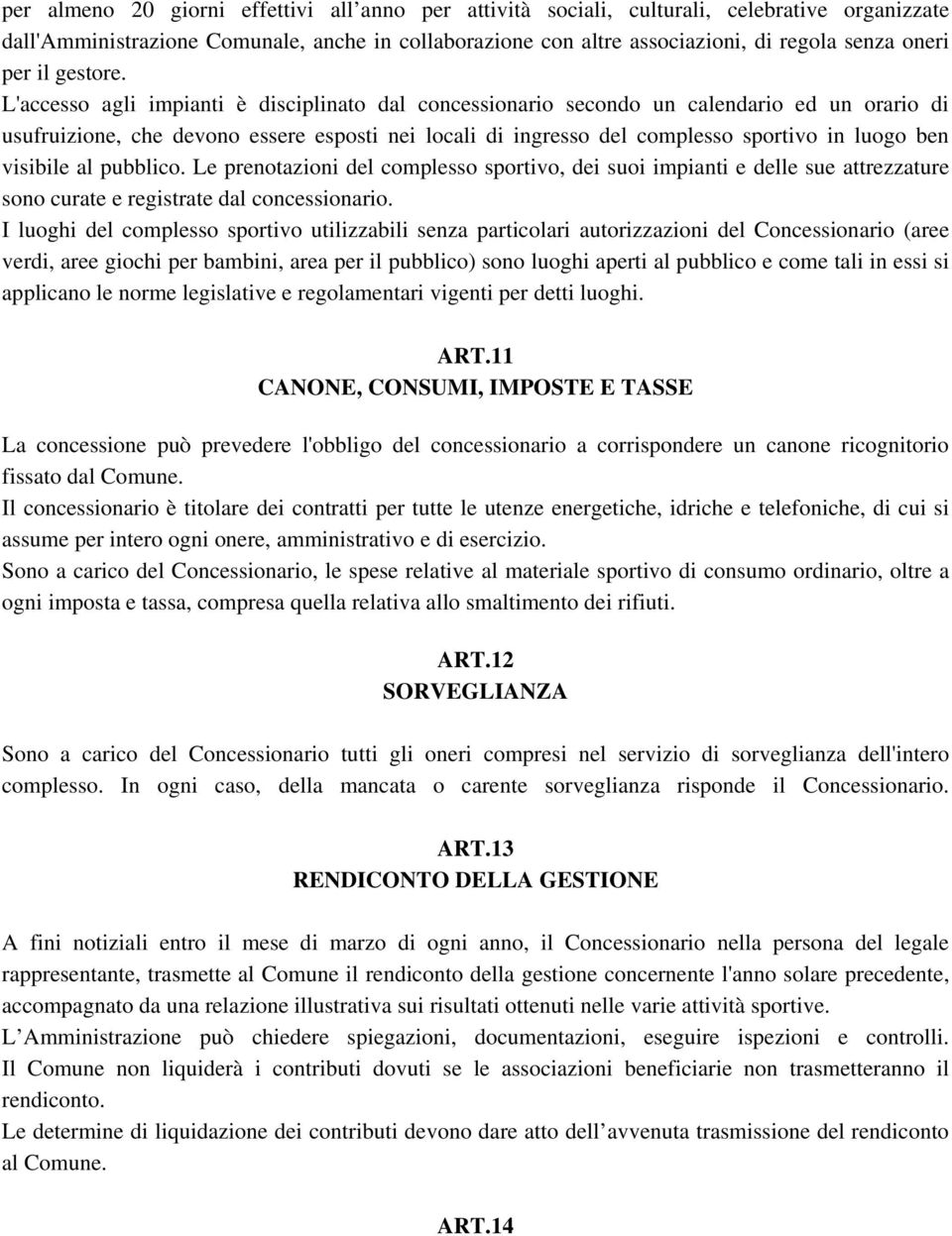 L'accesso agli impianti è disciplinato dal concessionario secondo un calendario ed un orario di usufruizione, che devono essere esposti nei locali di ingresso del complesso sportivo in luogo ben