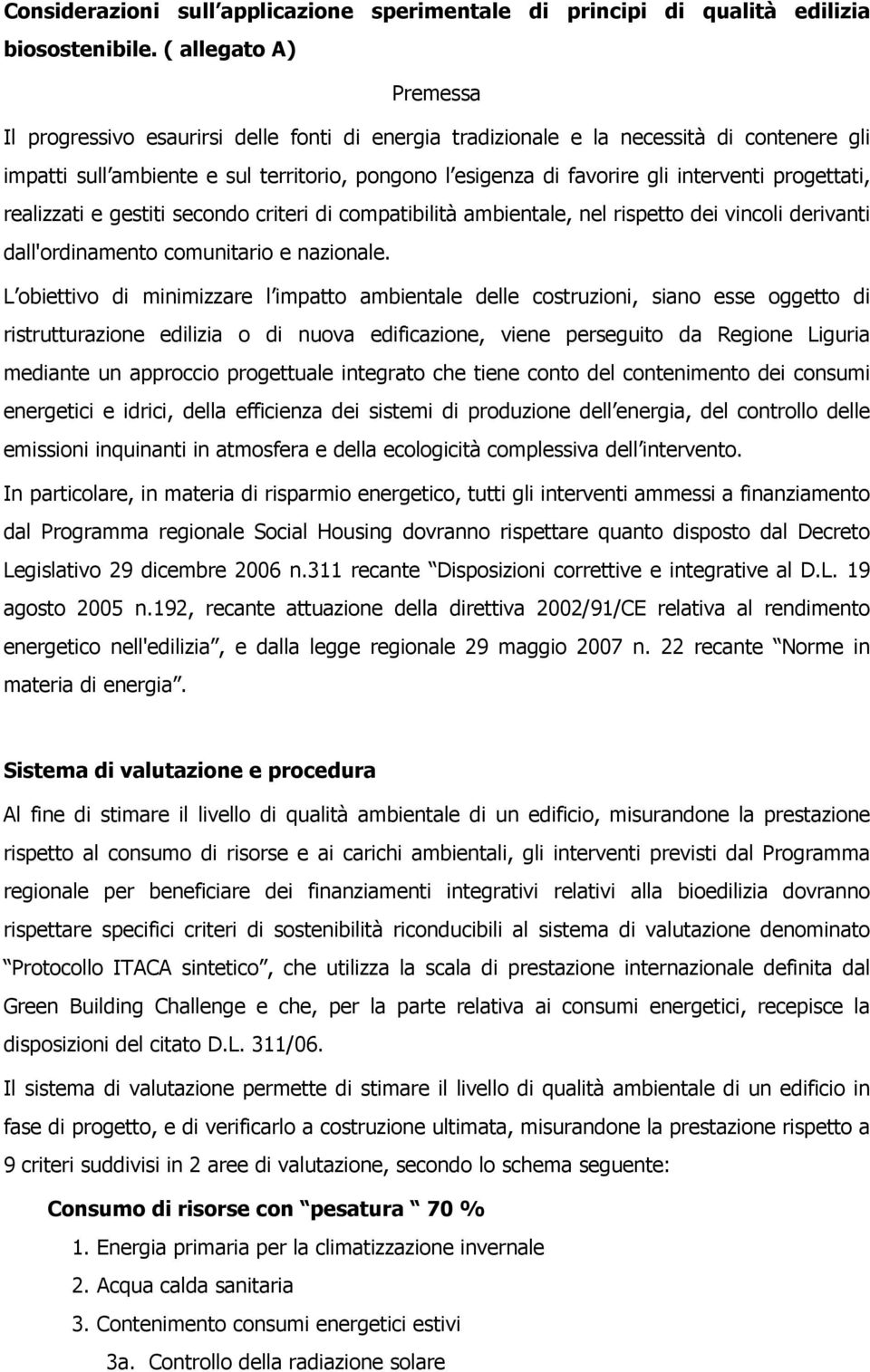 interventi progettati, realizzati e gestiti secondo criteri di compatibilità ambientale, nel rispetto dei vincoli derivanti dall'ordinamento comunitario e nazionale.