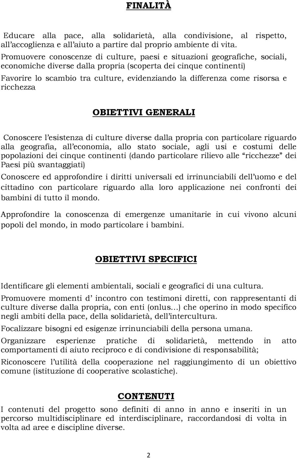 differenza come risorsa e ricchezza OBIETTIVI GENERALI Conoscere l esistenza di culture diverse dalla propria con particolare riguardo alla geografia, all economia, allo stato sociale, agli usi e