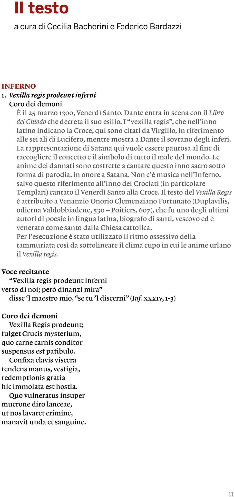 I vexilla regis, che nell inno latino indicano la Croce, qui sono citati da Virgilio, in riferimento alle sei ali di Lucifero, mentre mostra a Dante il sovrano degli inferi.