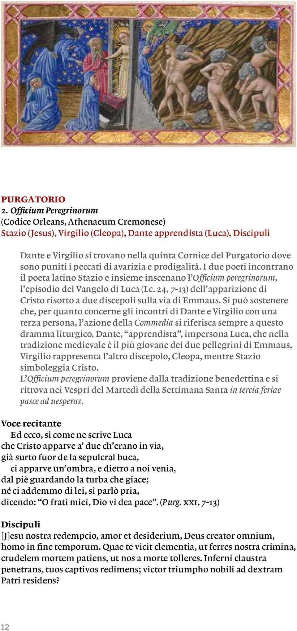 sono puniti i peccati di avarizia e prodigalità. I due poeti incontrano il poeta latino Stazio e insieme inscenano l Officium peregrinorum, l episodio del Vangelo di Luca (Lc.