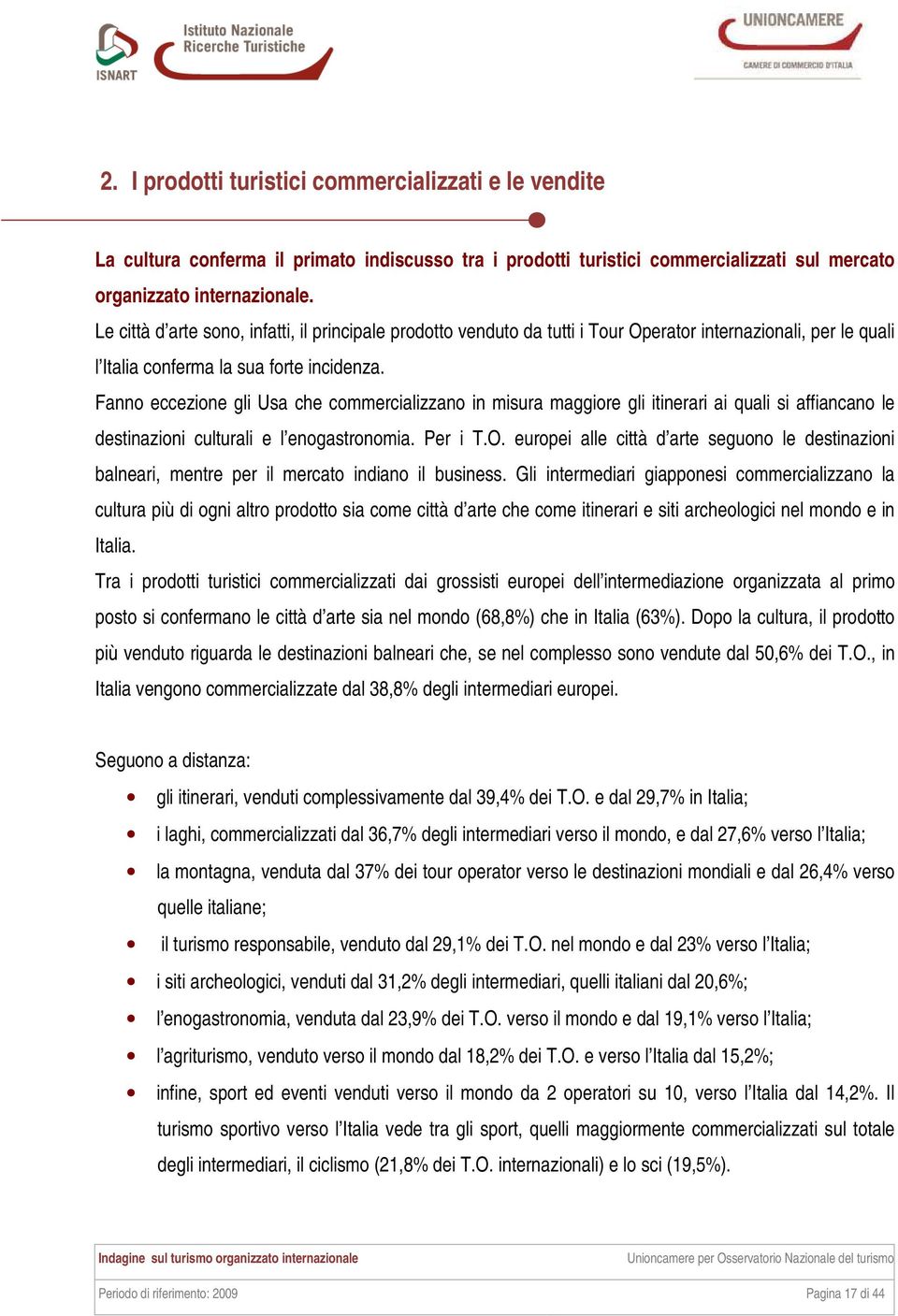 Fanno eccezione gli Usa che commercializzano in misura maggiore gli itinerari ai quali si affiancano le destinazioni culturali e l enogastronomia. Per i T.O.