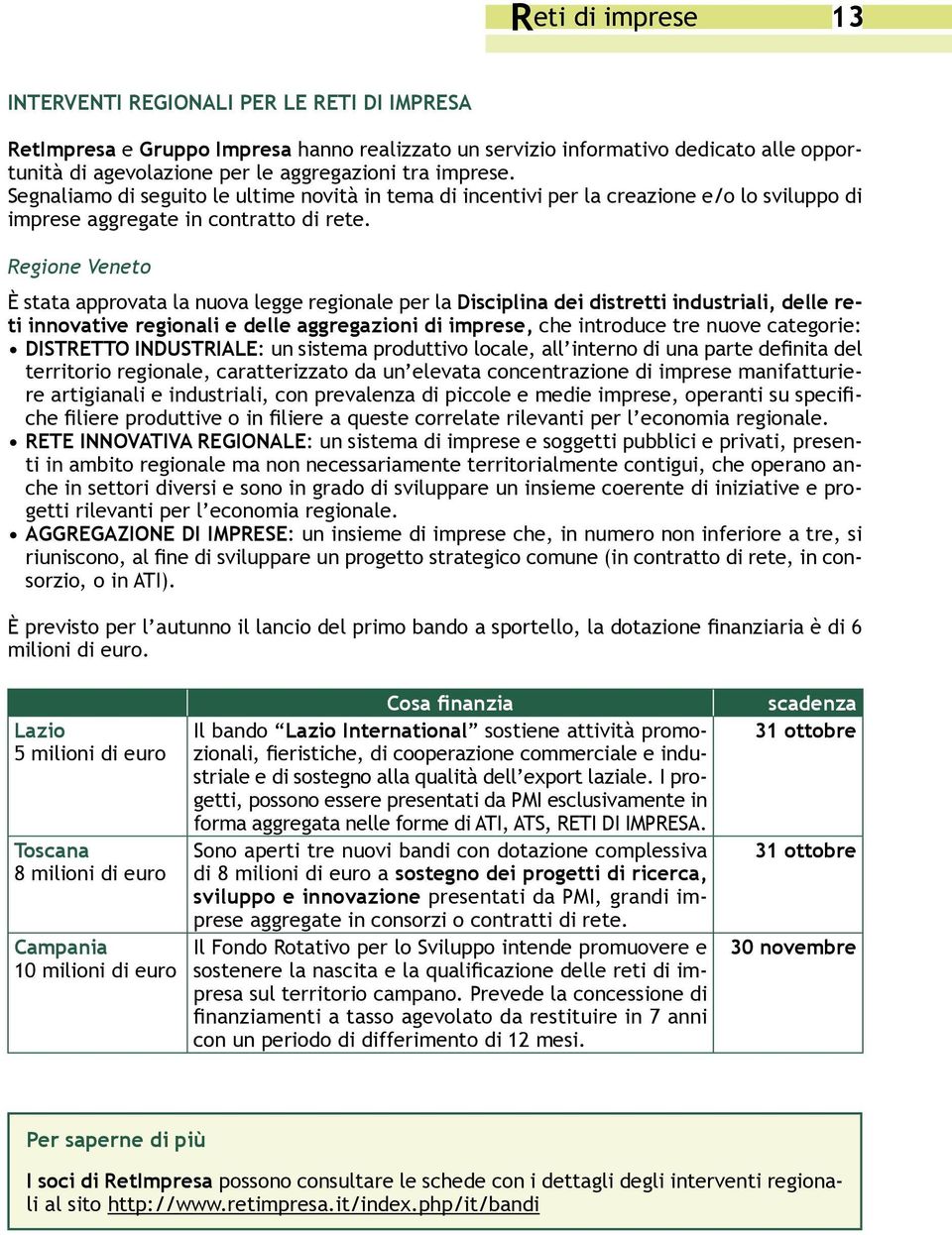 Regione Veneto È stata approvata la nuova legge regionale per la Disciplina dei distretti industriali, delle reti innovative regionali e delle aggregazioni di imprese, che introduce tre nuove