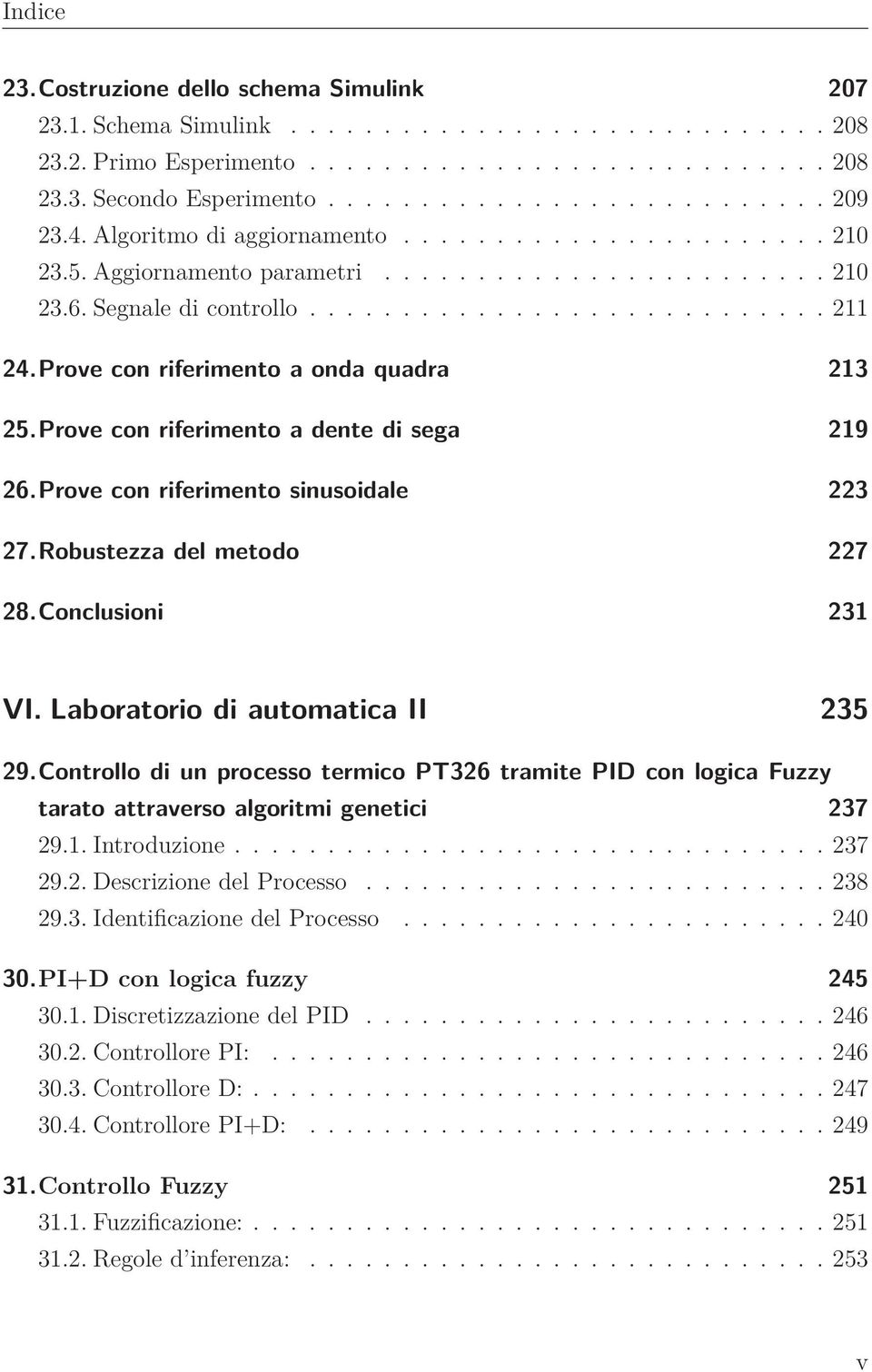 Prove con riferimento a onda quadra 213 25.Prove con riferimento a dente di sega 219 26.Prove con riferimento sinusoidale 223 27.Robustezza del metodo 227 28.Conclusioni 231 VI.