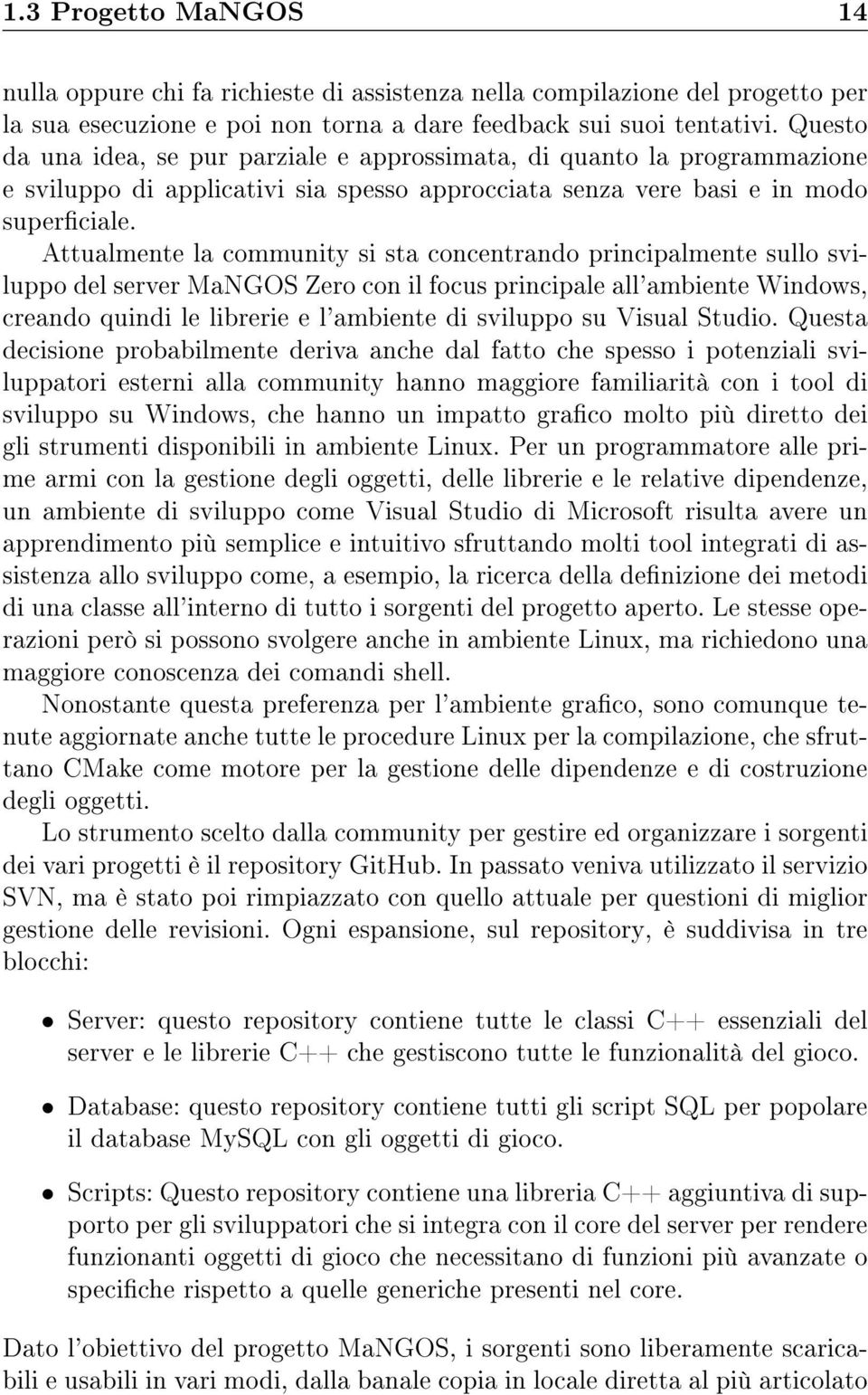 Attualmente la community si sta concentrando principalmente sullo sviluppo del server MaNGOS Zero con il focus principale all'ambiente Windows, creando quindi le librerie e l'ambiente di sviluppo su