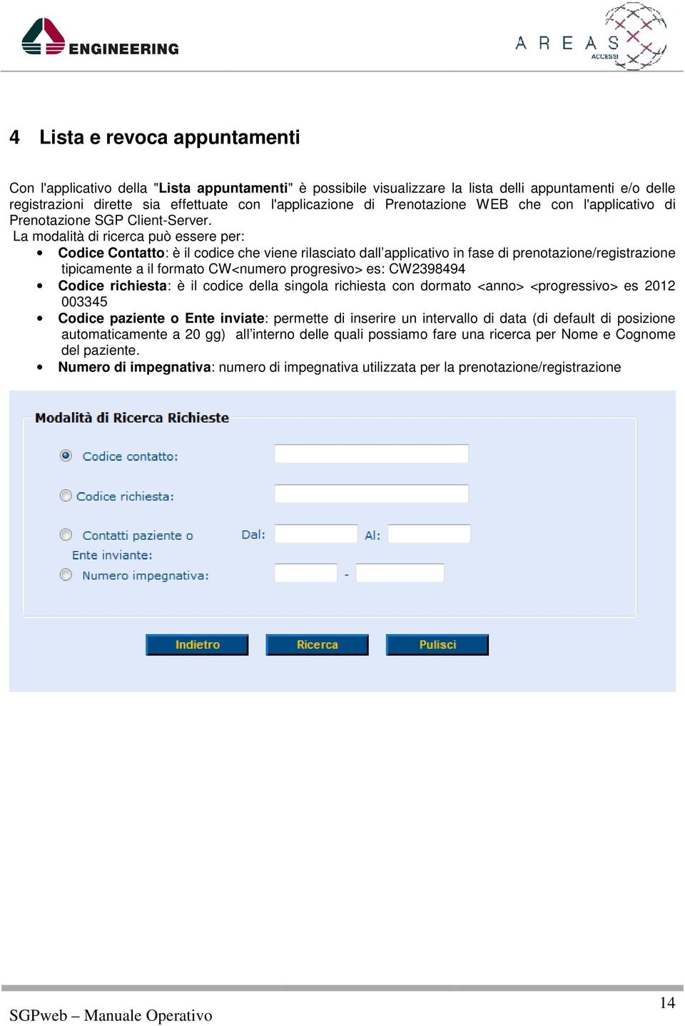 La modalità di ricerca può essere per: Codice Contatto: è il codice che viene rilasciato dall applicativo in fase di prenotazione/registrazione tipicamente a il formato CW<numero progresivo> es: