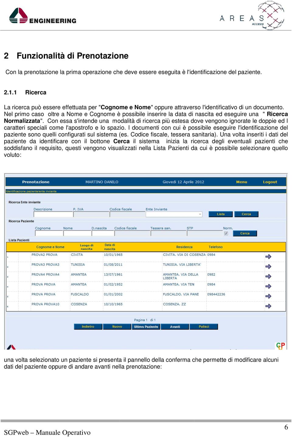 Nel primo caso oltre a Nome e Cognome è possibile inserire la data di nascita ed eseguire una " Ricerca Normalizzata".