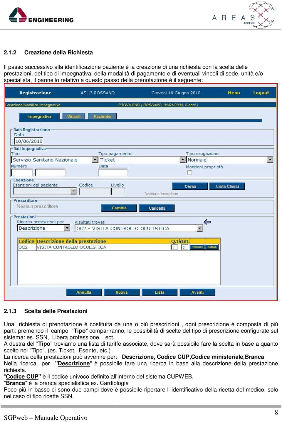 3 Scelta delle Prestazioni Una richiesta di prenotazione è costituita da una o più prescrizioni, ogni prescrizione è composta di più parti: premendo il campo "Tipo" compariranno, le possibilità di