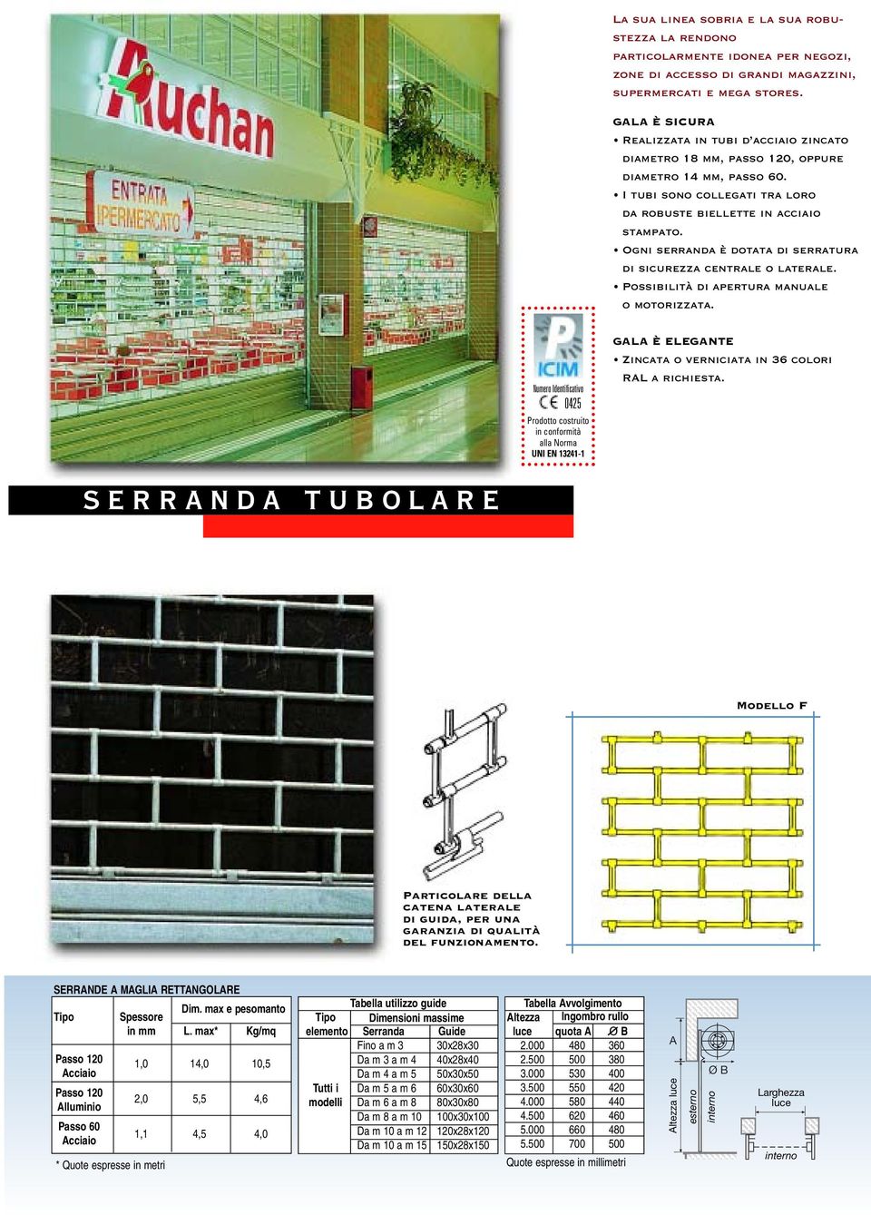 Ogni serranda è dotata di serratura di sicurezza centrale o laterale. SERRANDA TUBOLARE GALA È ELEGANTE Zincata o verniciata in 36 colori RAL a richiesta.