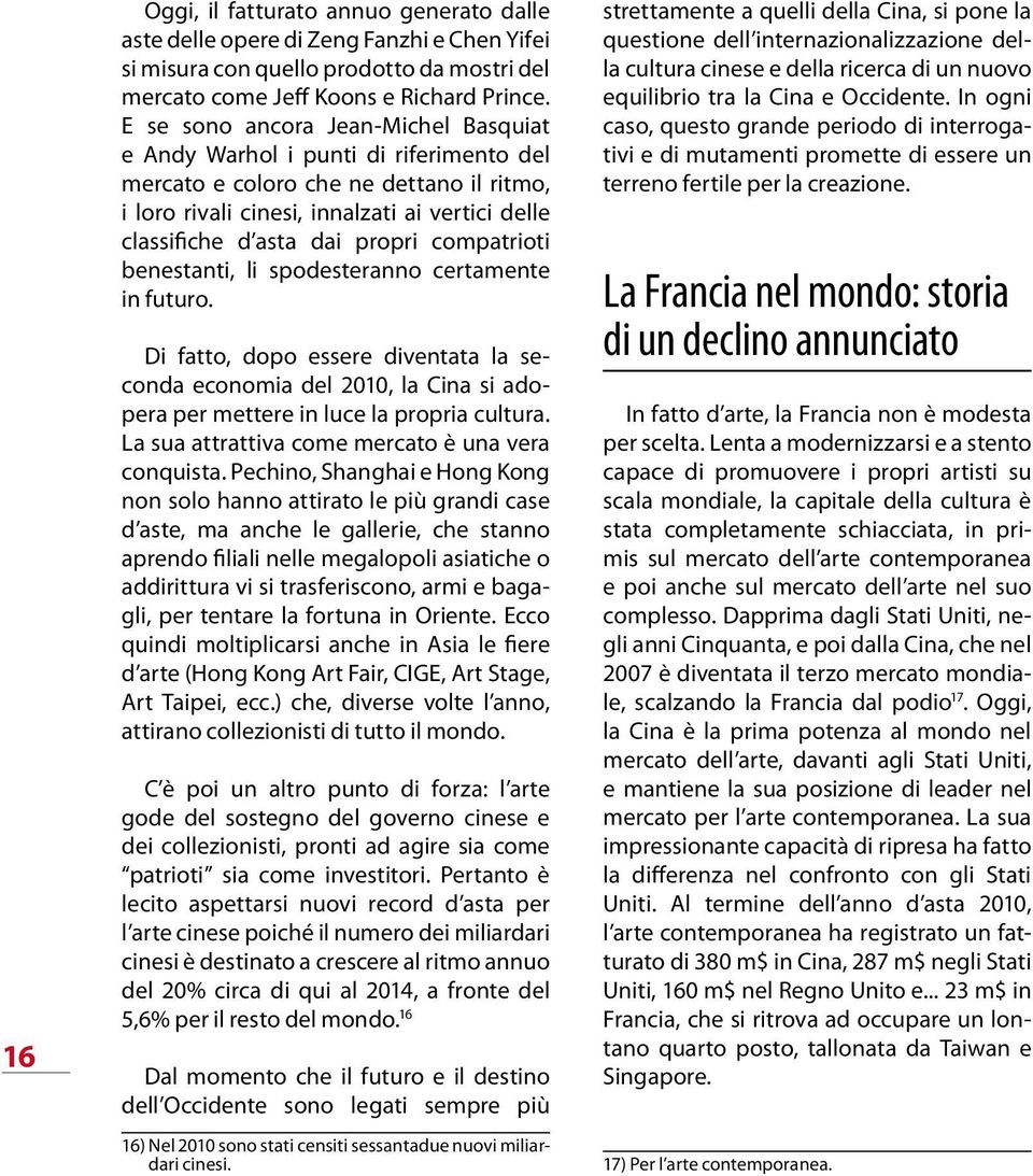 compatrioti benestanti, li spodesteranno certamente in futuro. Di fatto, dopo essere diventata la seconda economia del 2010, la Cina si adopera per mettere in luce la propria cultura.