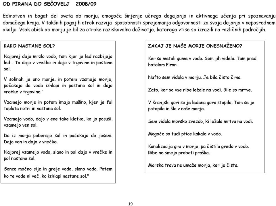 Vsak obisk ob morju je bil za otroke raziskovalno doživetje, katerega vtise so izrazili na različnih področjih. KAKO NASTANE SOL?