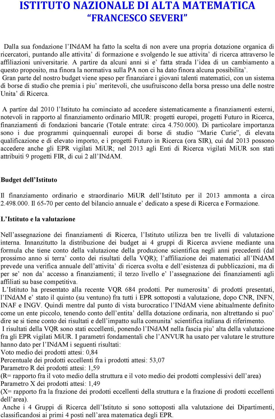 Gran parte del nostro budget viene speso per finanziare i giovani talenti matematici, con un sistema di borse di studio che premia i piu meritevoli, che usufruiscono della borsa presso una delle