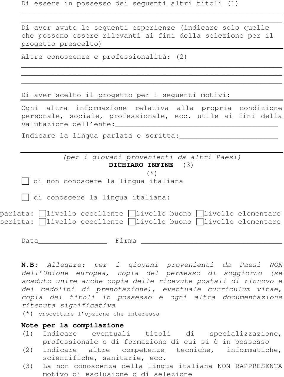 utile ai fini della valutazione dell ente: Indicare la lingua parlata e scritta: (per i giovani provenienti da altri Paesi) DICHIARO INFINE (3) (*) di non conoscere la lingua italiana di conoscere la