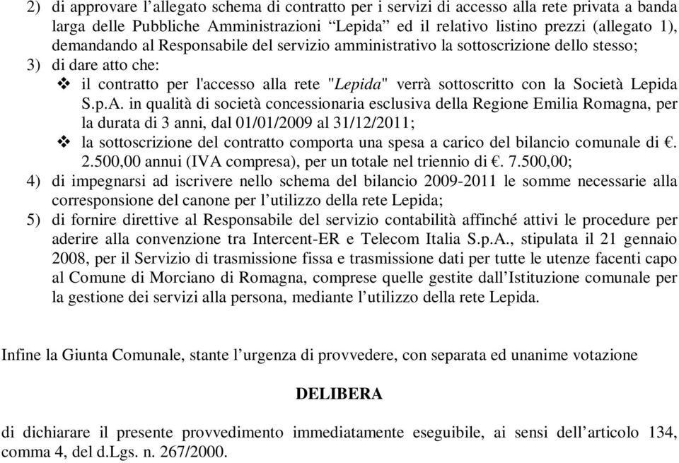in qualità di società concessionaria esclusiva della Regione Emilia Romagna, per la durata di 3 anni, dal 01/01/2009 al 31/12/2011; la sottoscrizione del contratto comporta una spesa a carico del