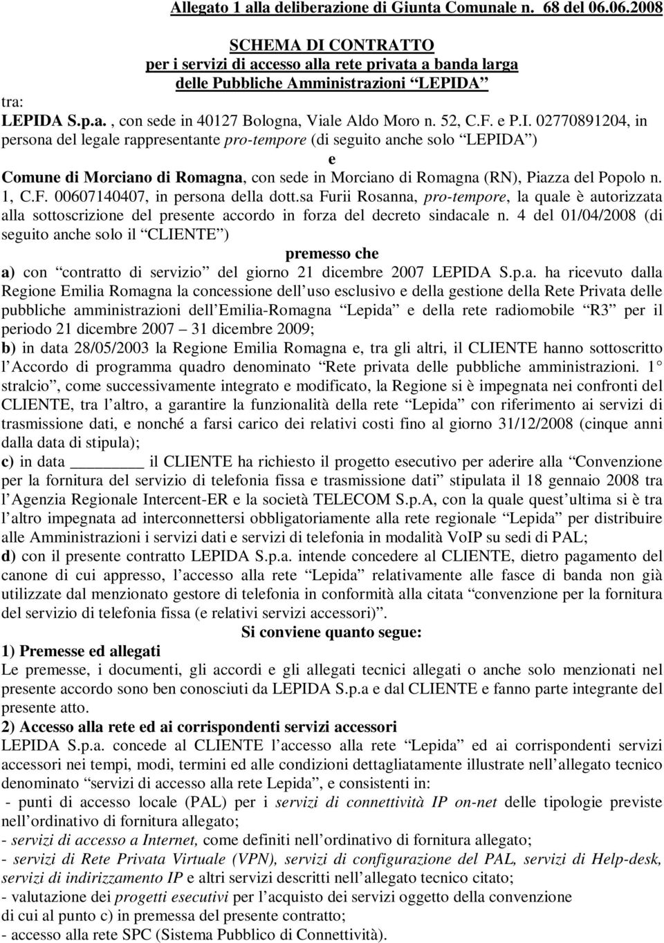 02770891204, in persona del legale rappresentante pro-tempore (di seguito anche solo LEPIDA ) e Comune di Morciano di Romagna, con sede in Morciano di Romagna (RN), Piazza del Popolo n. 1, C.F.