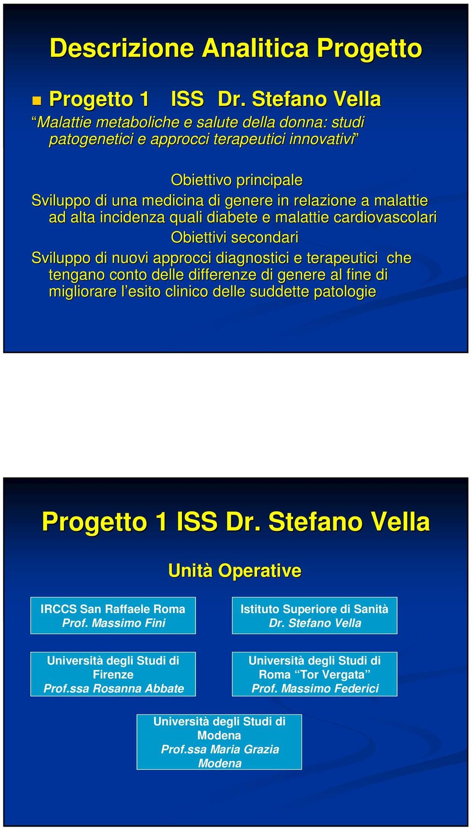 malattie ad alta incidenza quali diabete e malattie cardiovascolari Sviluppo di nuovi approcci diagnostici e terapeutici che tengano conto delle differenze di