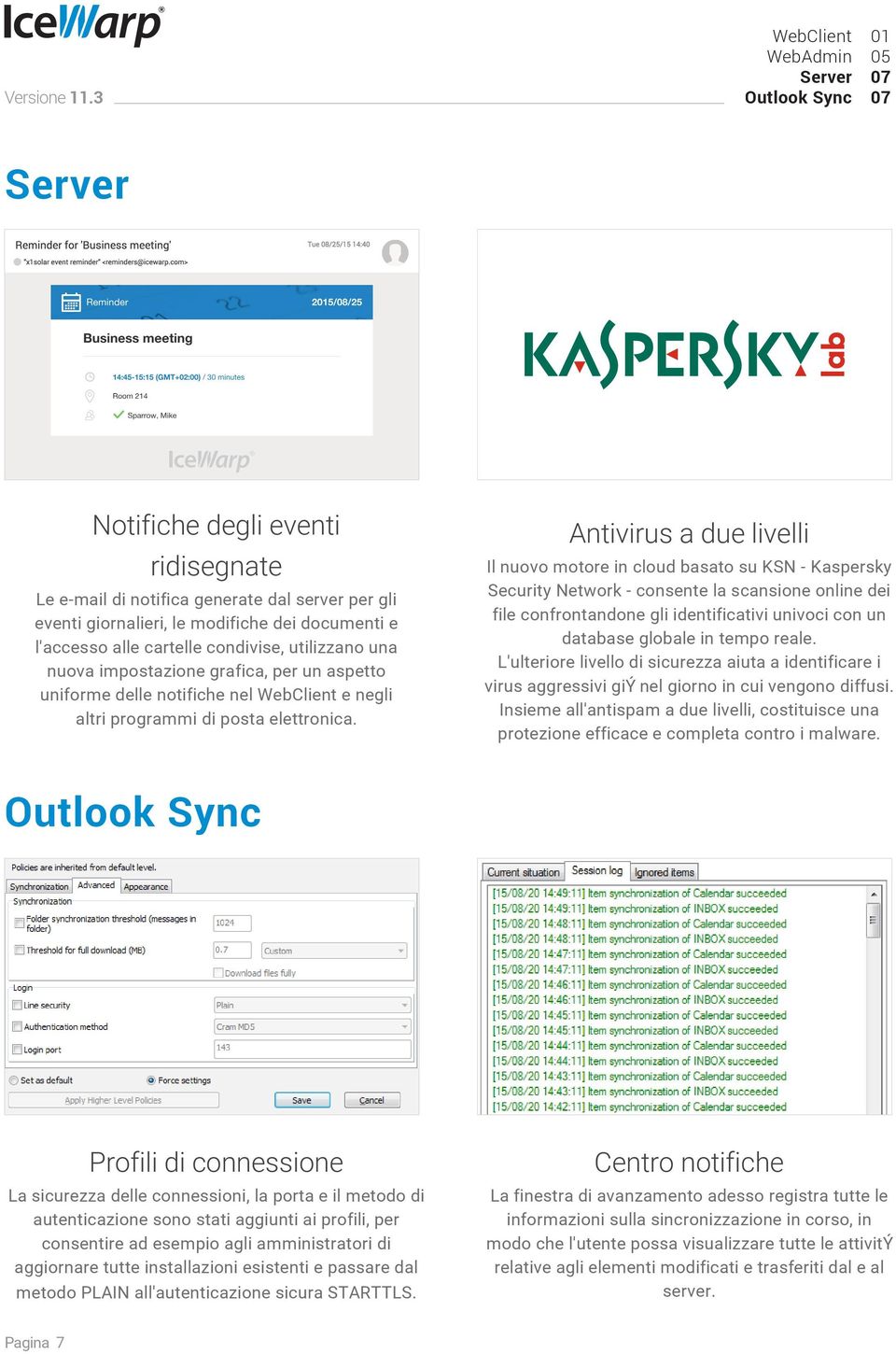 Antivirus a due livelli Il nuovo motore in cloud basato su KSN - Kaspersky Security Network - consente la scansione online dei file confrontandone gli identificativi univoci con un database globale