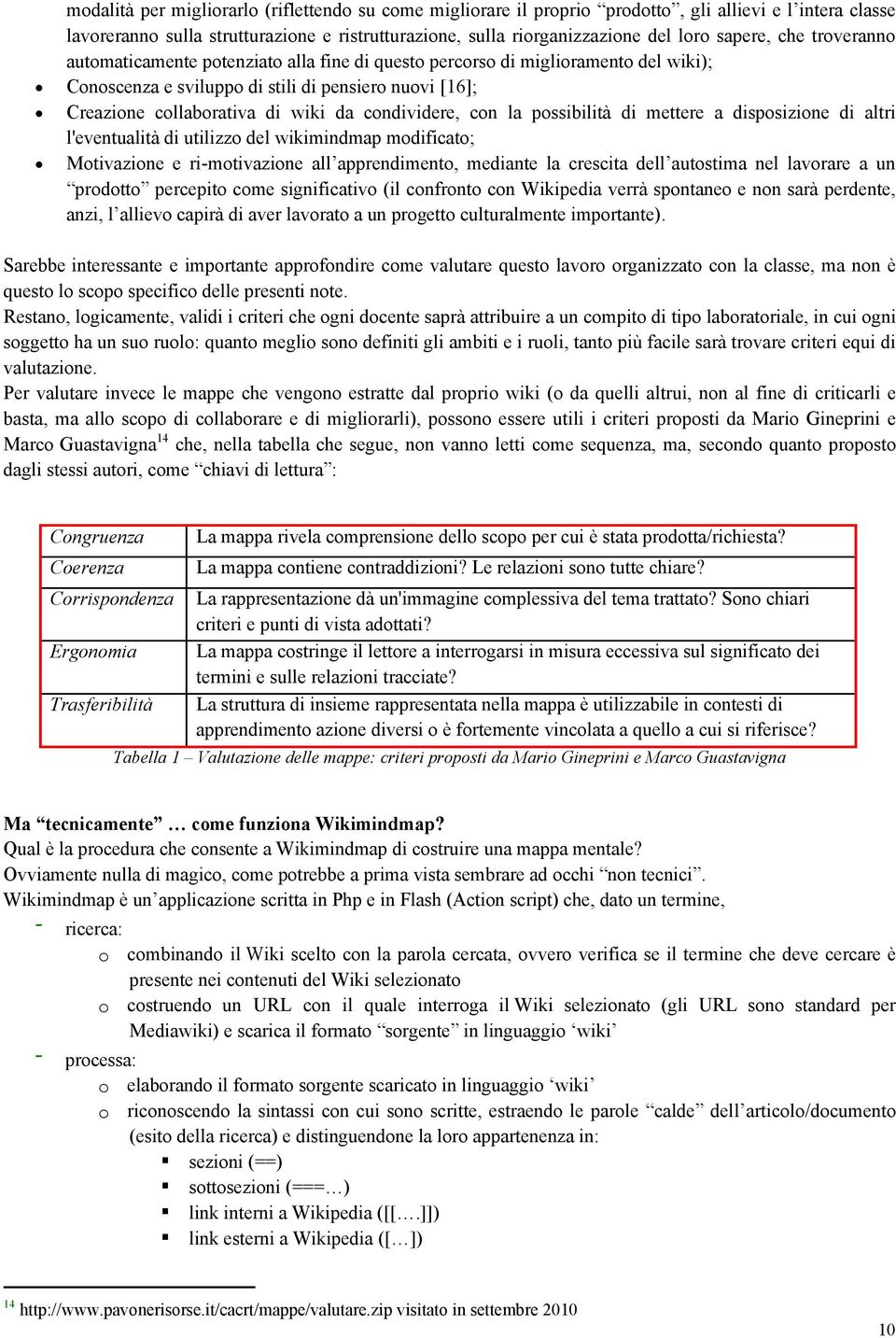 condividere, con la possibilità di mettere a disposizione di altri l'eventualità di utilizzo del wikimindmap modificato; Motivazione e ri-motivazione all apprendimento, mediante la crescita dell