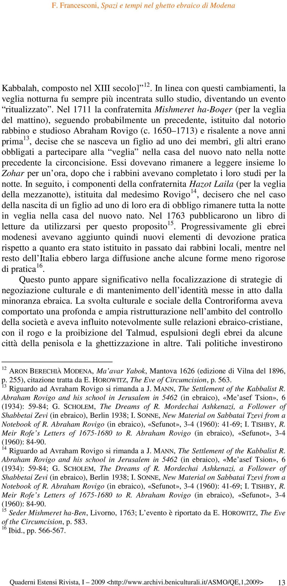 1650 1713) e risalente a nove anni prima 13, decise che se nasceva un figlio ad uno dei membri, gli altri erano obbligati a partecipare alla veglia nella casa del nuovo nato nella notte precedente la