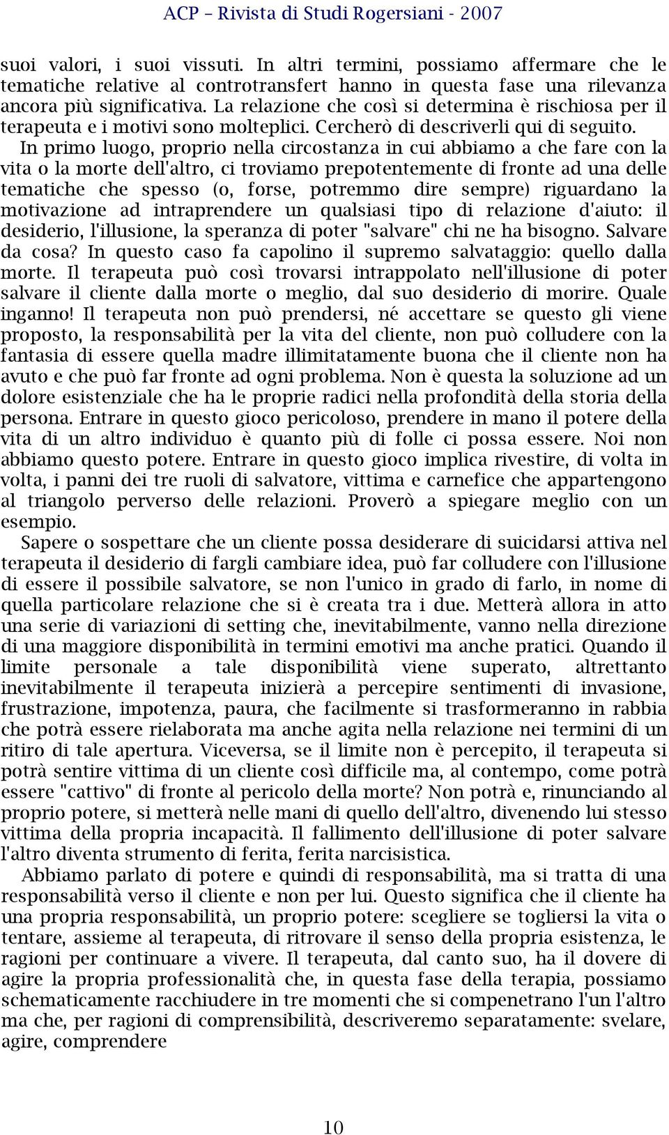 In primo luogo, proprio nella circostanza in cui abbiamo a che fare con la vita o la morte dell'altro, ci troviamo prepotentemente di fronte ad una delle tematiche che spesso (o, forse, potremmo dire