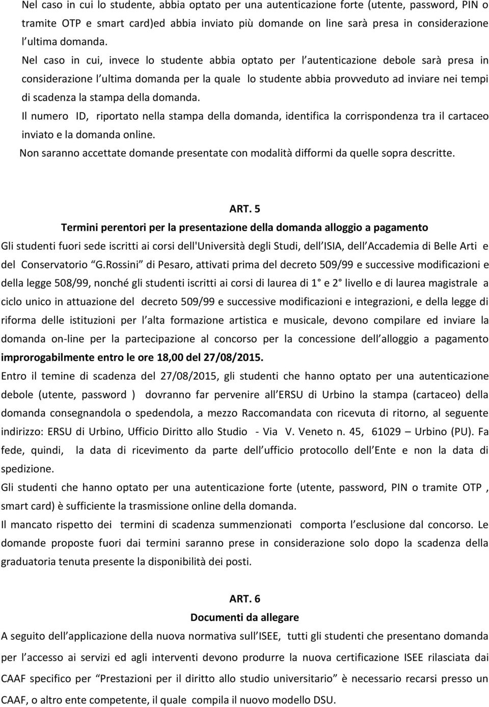 Nel caso in cui, invece lo studente abbia optato per l autenticazione debole sarà presa in considerazione l ultima domanda per la quale lo studente abbia provveduto ad inviare nei tempi di scadenza