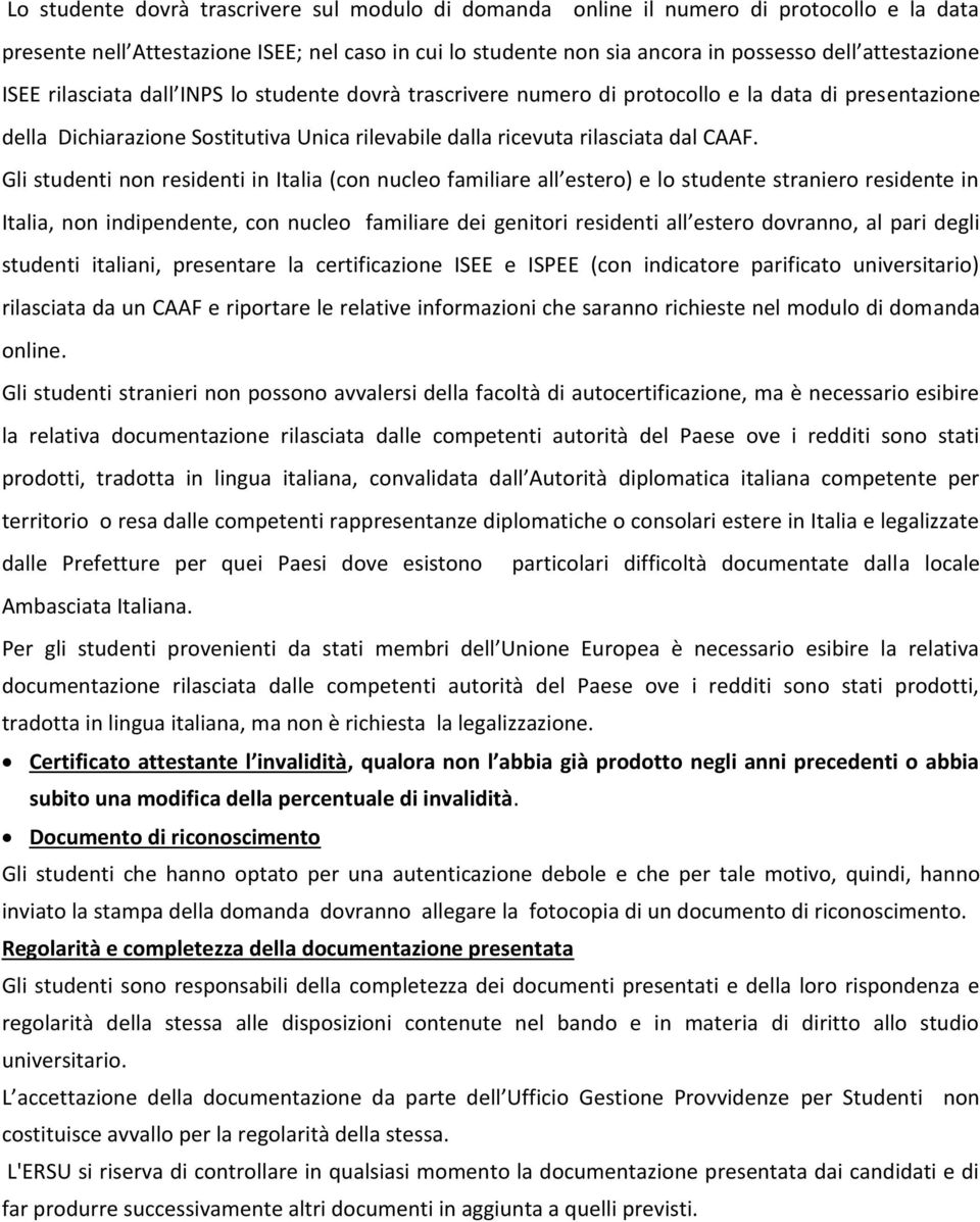 Gli studenti non residenti in Italia (con nucleo familiare all estero) e lo studente straniero residente in Italia, non indipendente, con nucleo familiare dei genitori residenti all estero dovranno,