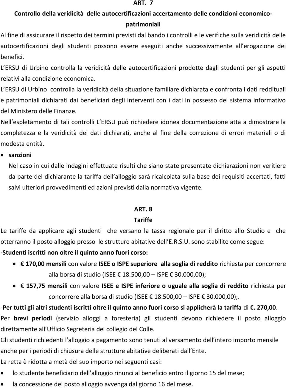 L ERSU di Urbino controlla la veridicità delle autocertificazioni prodotte dagli studenti per gli aspetti relativi alla condizione economica.