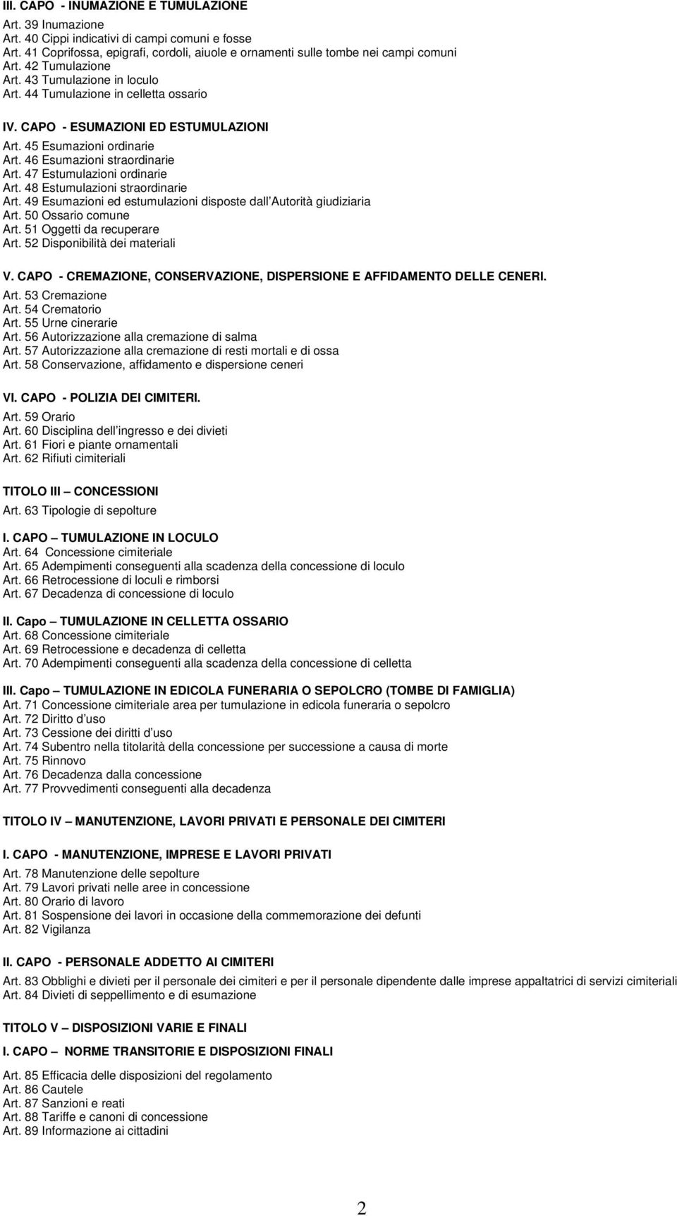 47 Estumulazioni ordinarie Art. 48 Estumulazioni straordinarie Art. 49 Esumazioni ed estumulazioni disposte dall Autorità giudiziaria Art. 50 Ossario comune Art. 51 Oggetti da recuperare Art.