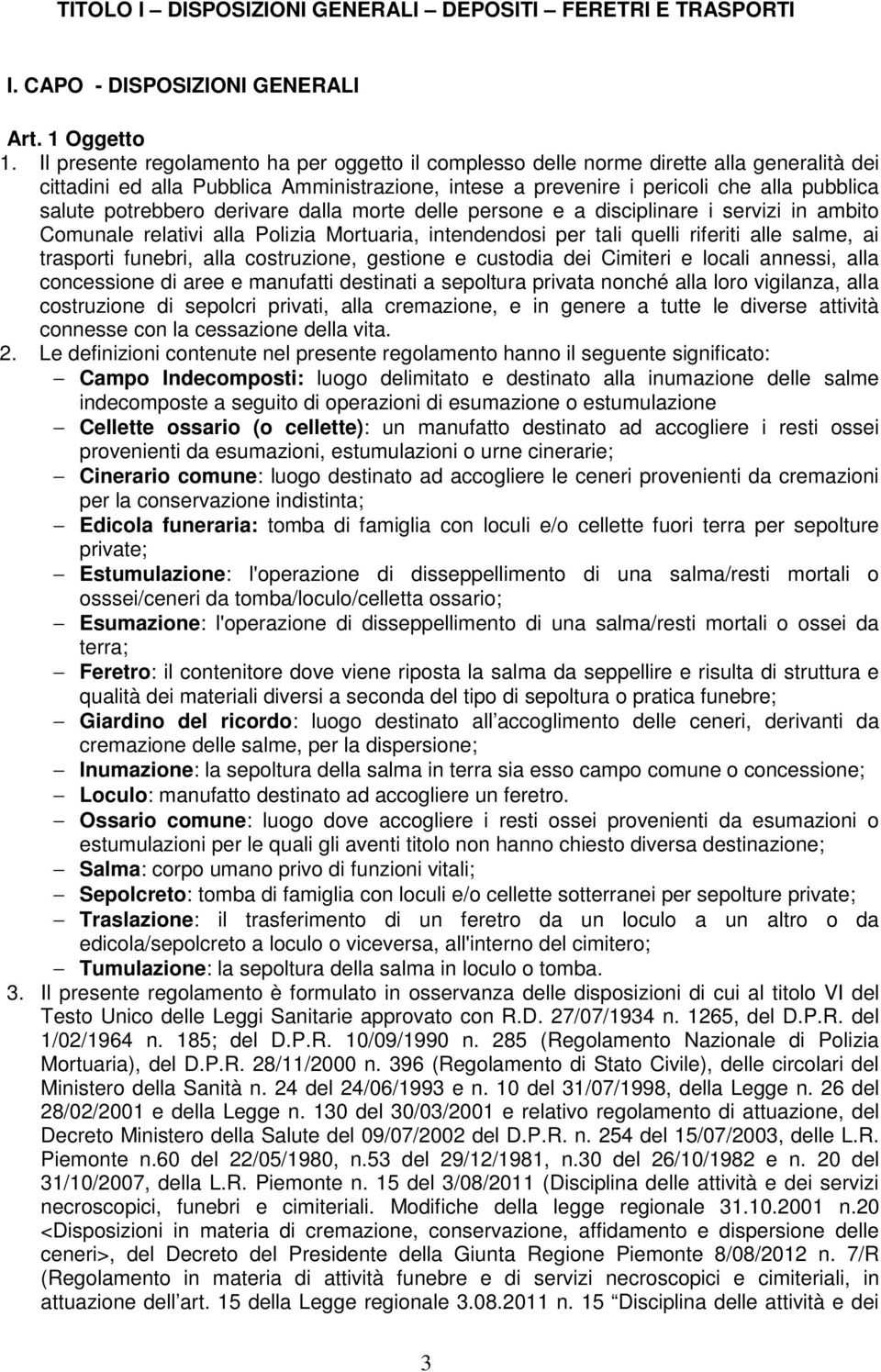 potrebbero derivare dalla morte delle persone e a disciplinare i servizi in ambito Comunale relativi alla Polizia Mortuaria, intendendosi per tali quelli riferiti alle salme, ai trasporti funebri,