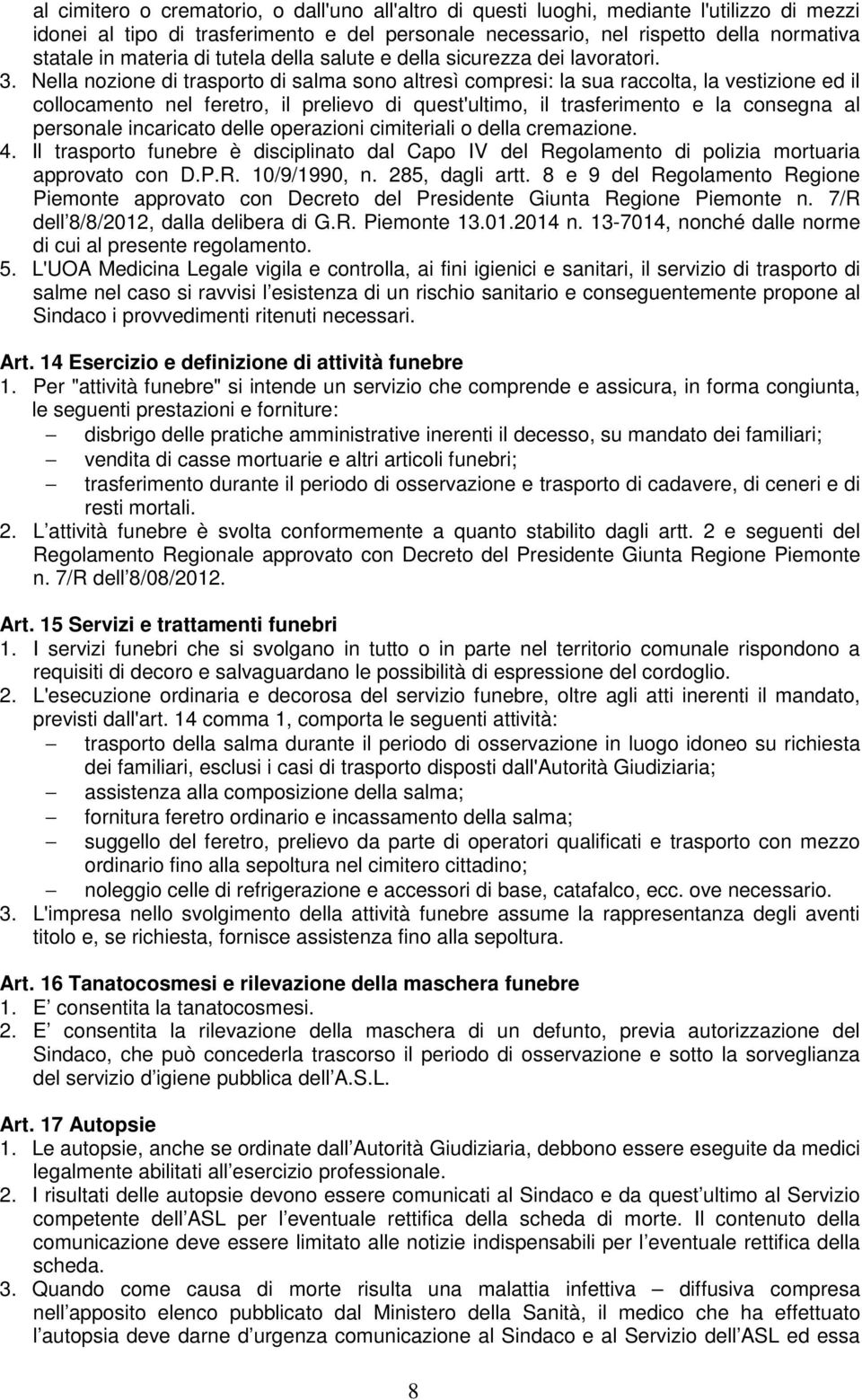 Nella nozione di trasporto di salma sono altresì compresi: la sua raccolta, la vestizione ed il collocamento nel feretro, il prelievo di quest'ultimo, il trasferimento e la consegna al personale