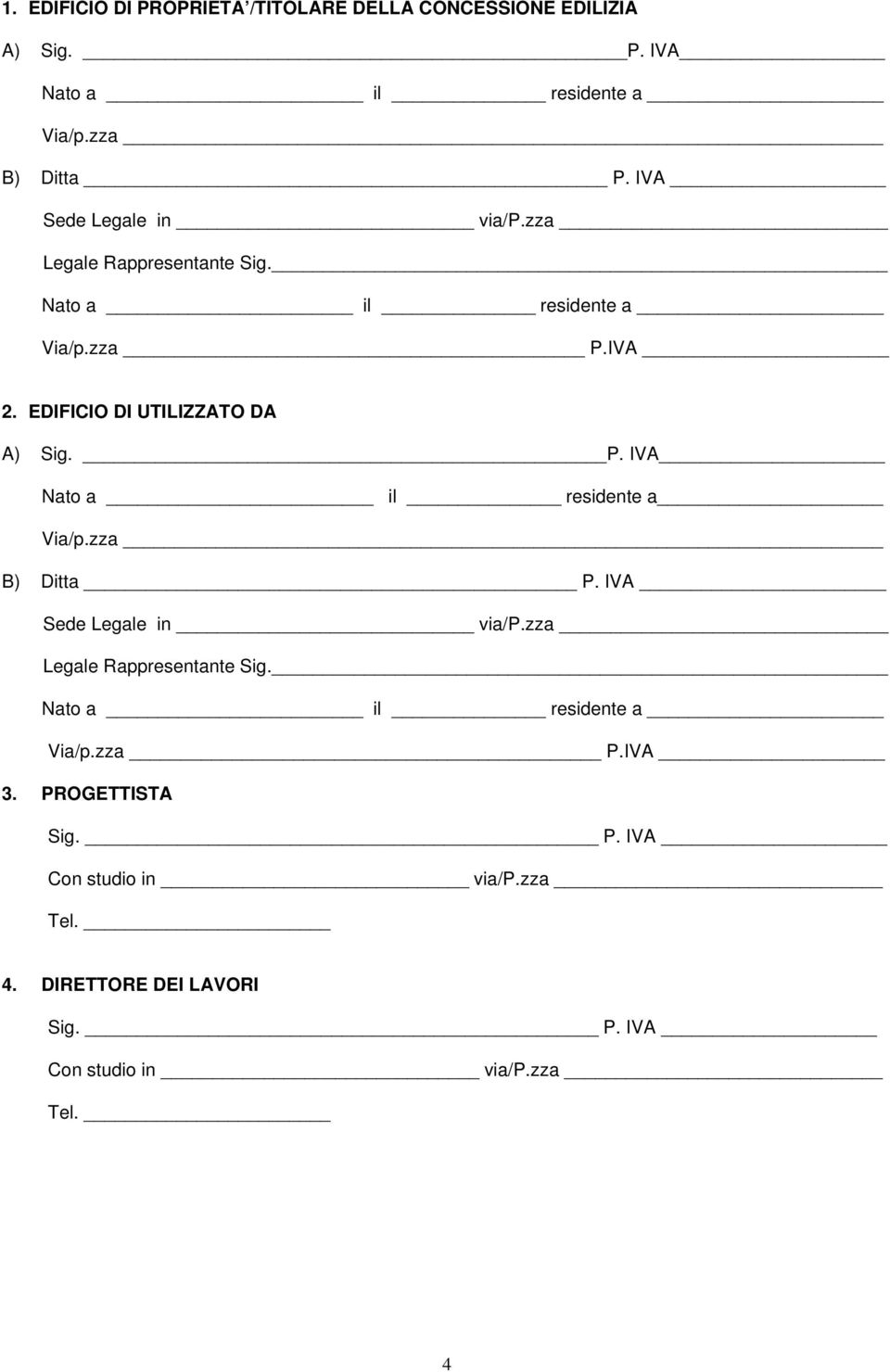 P. IVA Nato a il residente a Via/p.zza B) Ditta P. IVA Sede Legale in via/p.zza Legale Rappresentante Sig.