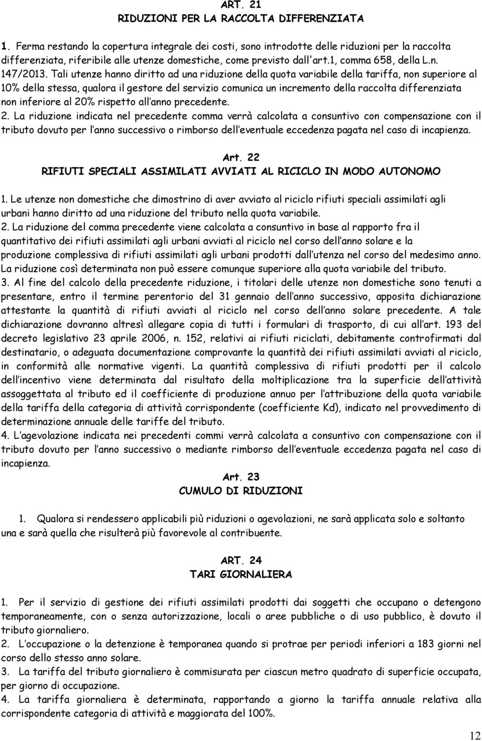 Tali utenze hanno diritto ad una riduzione della quota variabile della tariffa, non superiore al 10% della stessa, qualora il gestore del servizio comunica un incremento della raccolta differenziata