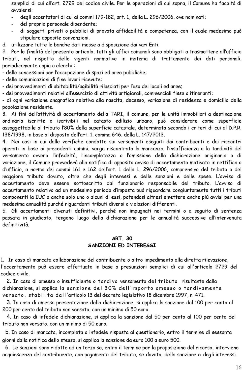 2. Per le finalità del presente articolo, tutti gli uffici comunali sono obbligati a trasmettere all ufficio tributi, nel rispetto delle vigenti normative in materia di trattamento dei dati