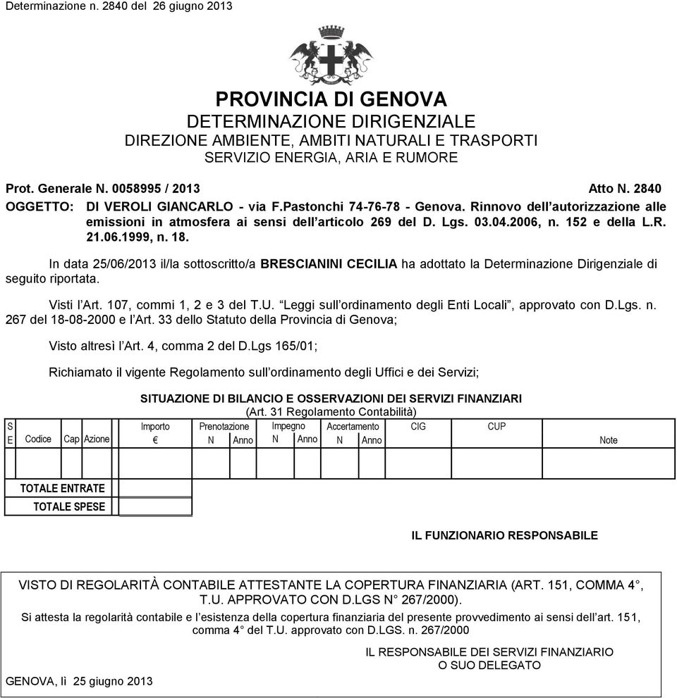 06.1999, n. 18. In data 25/06/2013 il/la sottoscritto/a BRESCIANINI CECILIA ha adottato la Determinazione Dirigenziale di seguito riportata. Visti l Art. 107, commi 1, 2 e 3 del T.U.