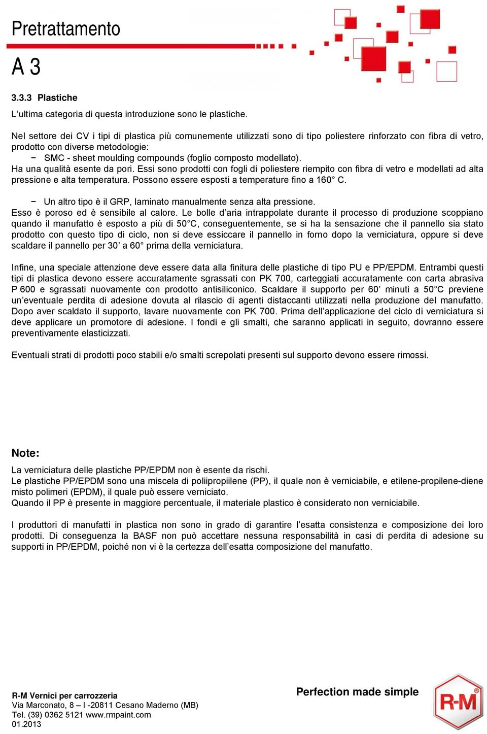 composto modellato). Ha una qualità esente da pori. Essi sono prodotti con fogli di poliestere riempito con fibra di vetro e modellati ad alta pressione e alta temperatura.