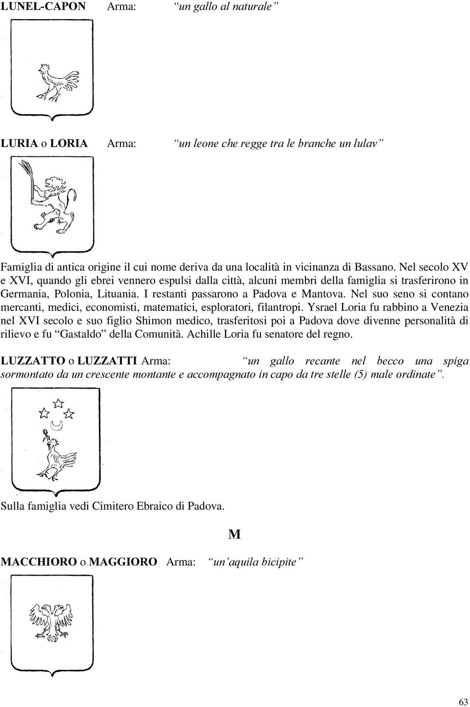 Nel suo seno si contano mercanti, medici, economisti, matematici, esploratori, filantropi.