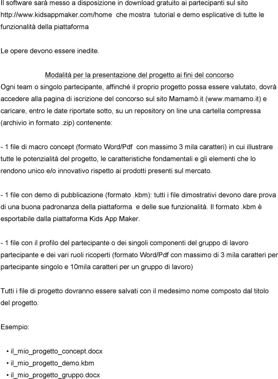 Modalità per la presentazione del progetto ai fini del concorso Ogni team o singolo partecipante, affinché il proprio progetto possa essere valutato, dovrà accedere alla pagina di iscrizione del