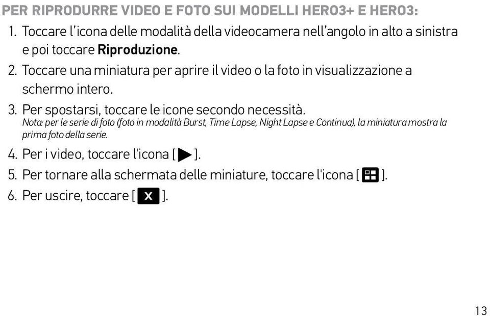 Toccare una miniatura per aprire il video o la foto in visualizzazione a schermo intero. 3. Per spostarsi, toccare le icone secondo necessità.