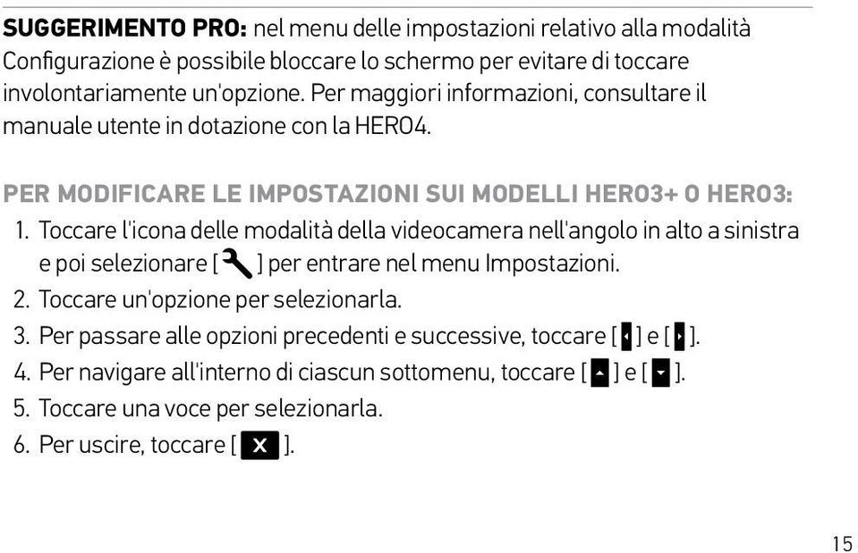 Toccare l'icona delle modalità della videocamera nell'angolo in alto a sinistra e poi selezionare [ ] per entrare nel menu Impostazioni. 2.