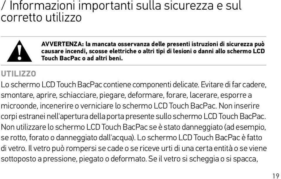 Evitare di far cadere, smontare, aprire, schiacciare, piegare, deformare, forare, lacerare, esporre a microonde, incenerire o verniciare lo schermo LCD Touch BacPac.