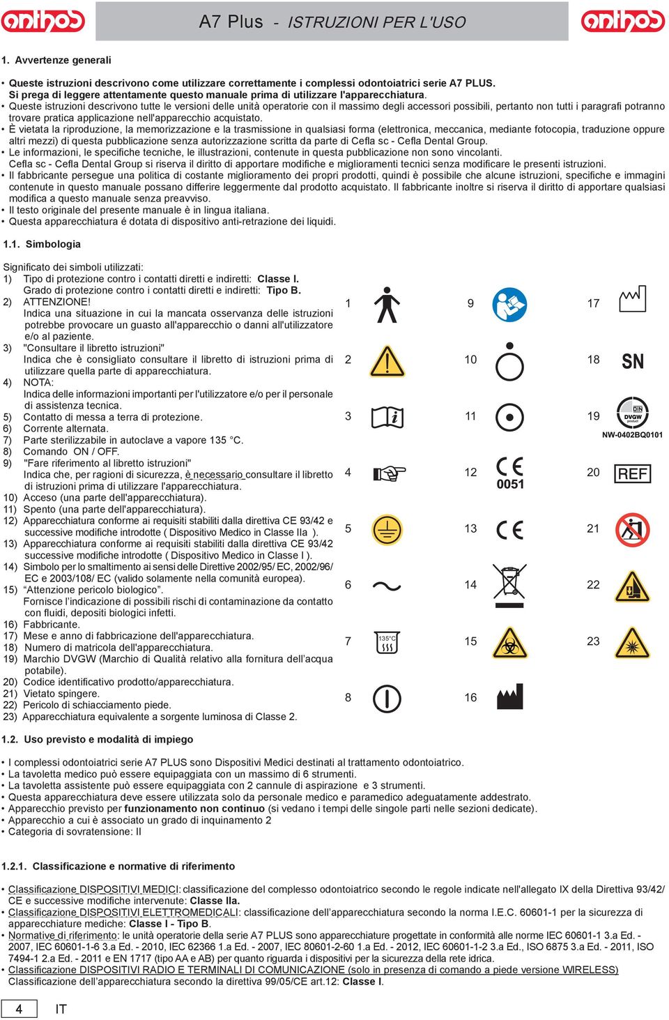 Queste istruzioni descrivono tutte le versioni delle unità operatorie con il massimo degli accessori possibili, pertanto non tutti i paragrafi potranno trovare pratica applicazione nell'apparecchio