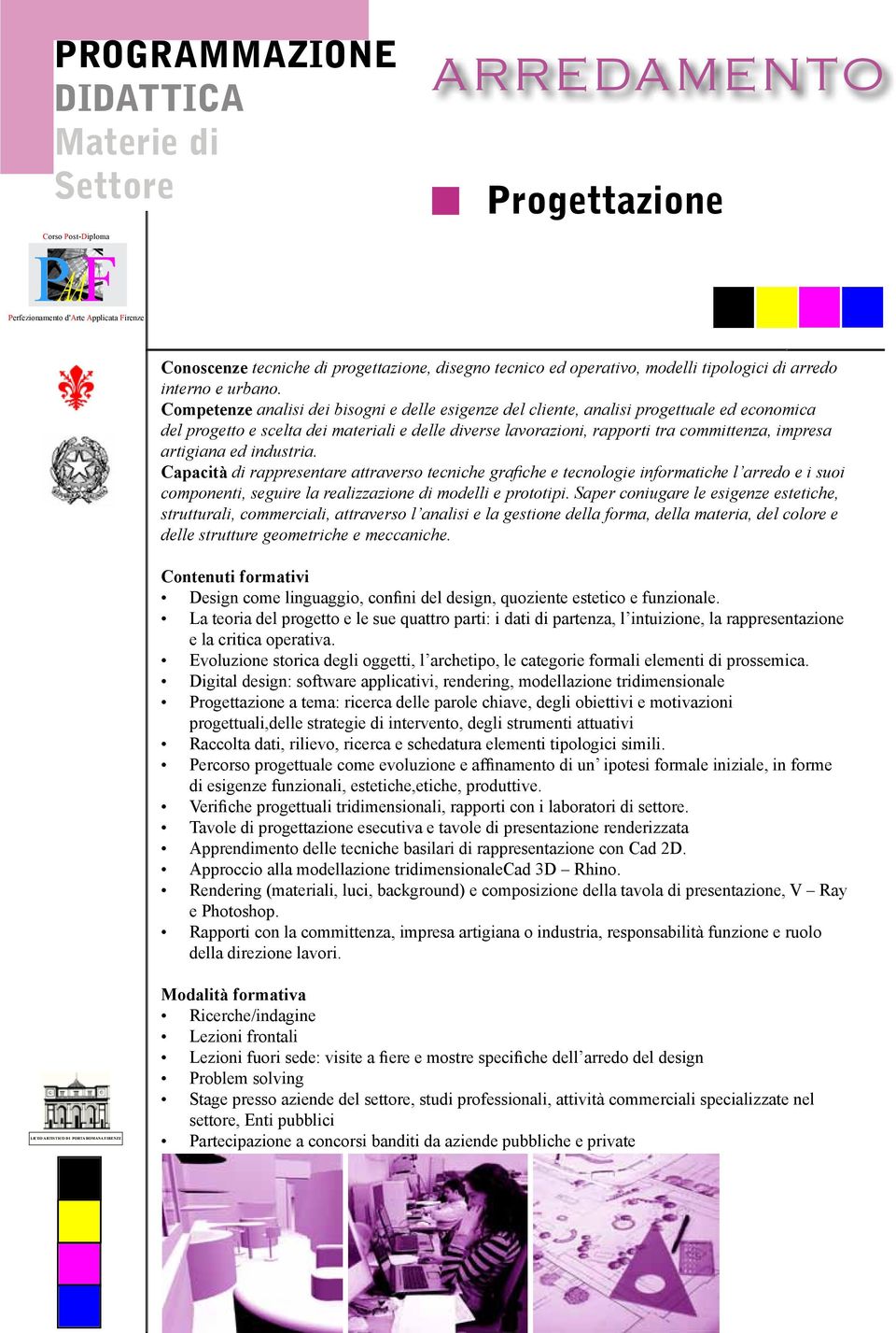 Competenze analisi dei bisogni e delle esigenze del cliente, analisi progettuale ed economica del progetto e scelta dei materiali e delle diverse lavorazioni, rapporti tra committenza, impresa