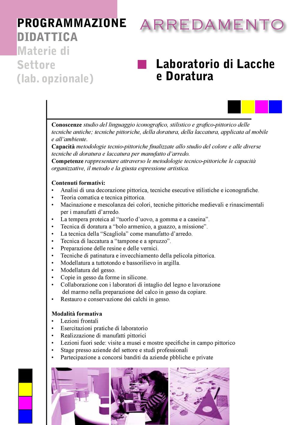 applicata al mobile e all ambiente. Capacità metodologie tecnio-pittoriche finalizzate allo studio del colore e alle diverse tecniche di doratura e laccatura per manufatto d arredo.