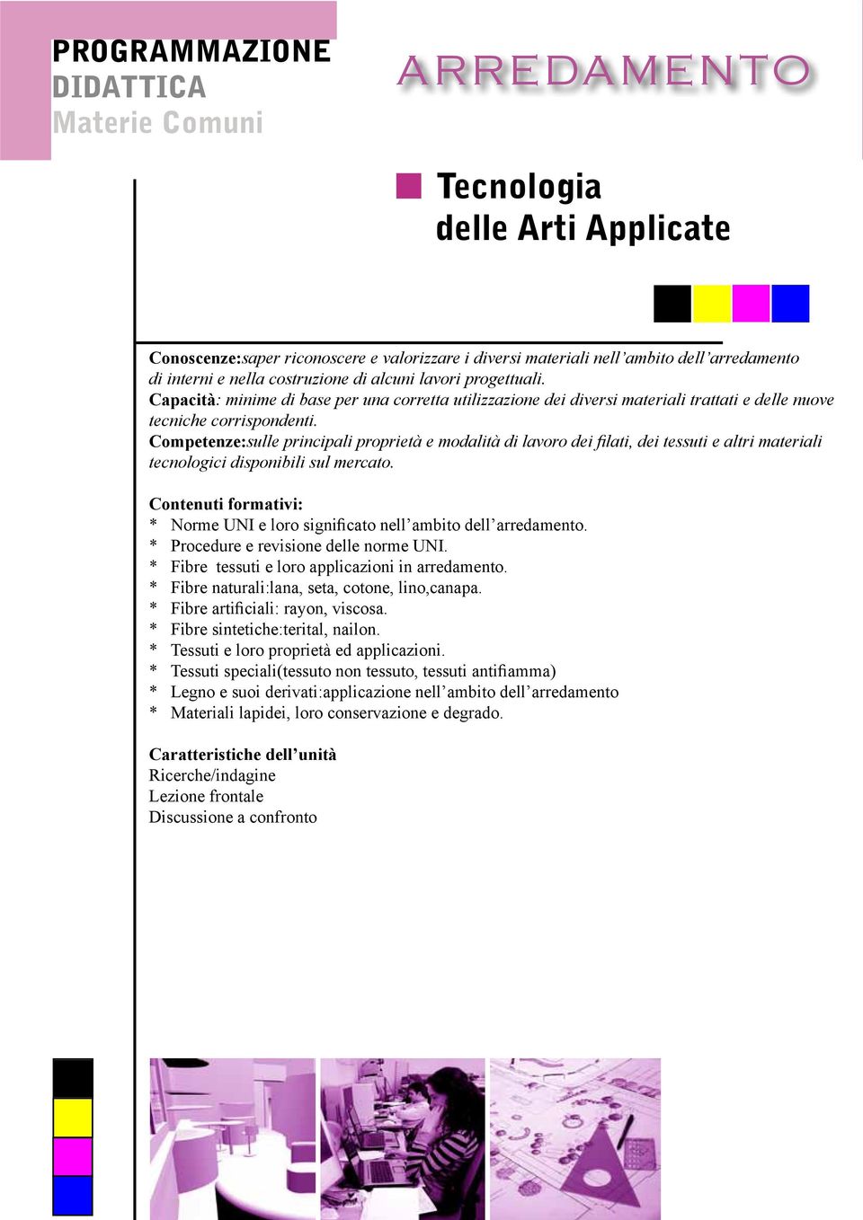 Competenze:sulle principali proprietà e modalità di lavoro dei filati, dei tessuti e altri materiali tecnologici disponibili sul mercato. * Norme UNI e loro significato nell ambito dell arredamento.