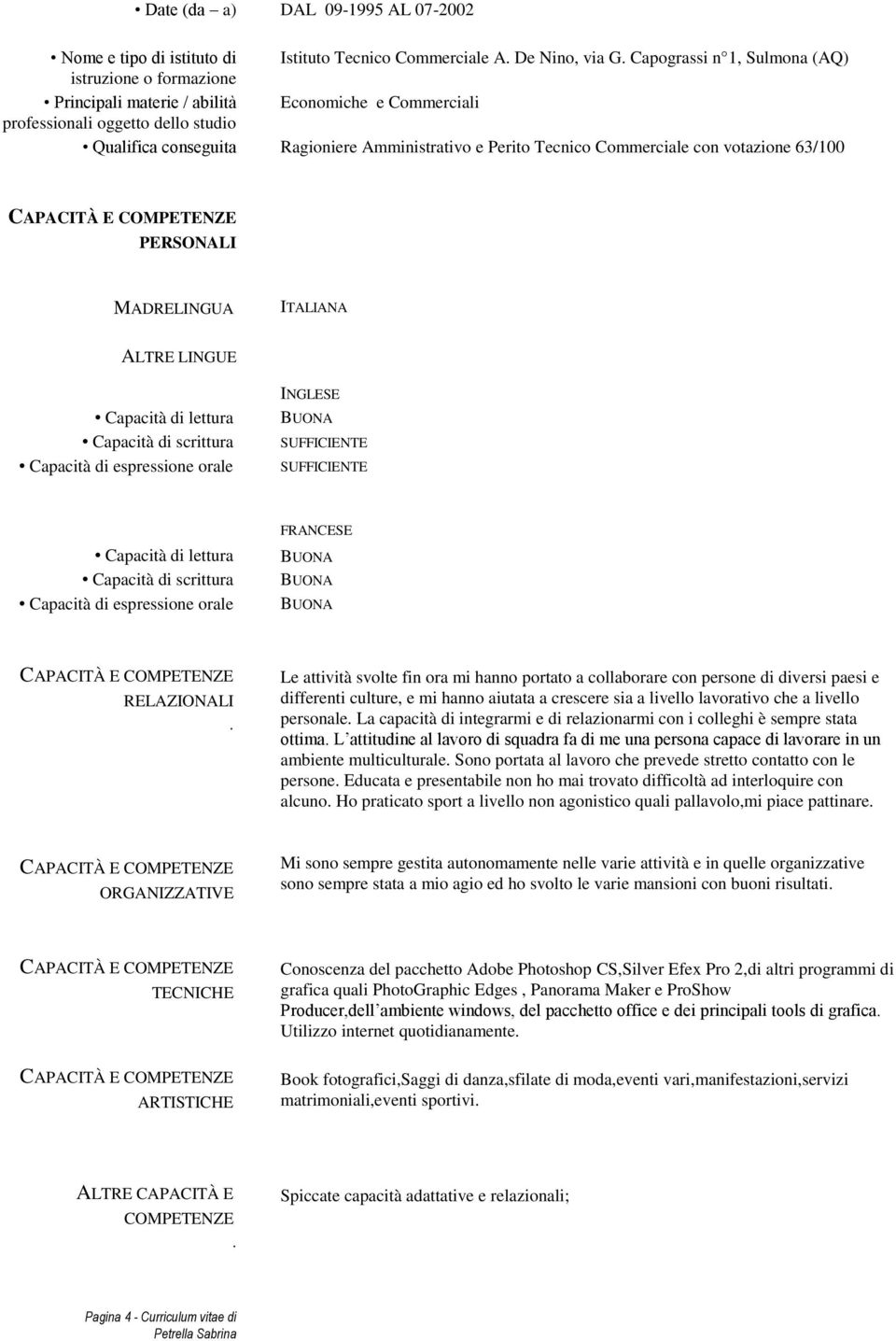 Tecnico Commerciale con votazione 63/100 PERSONALI MADRELINGUA ITALIANA ALTRE LINGUE Capacità di lettura Capacità di scrittura Capacità di espressione orale INGLESE SUFFICIENTE SUFFICIENTE Capacità