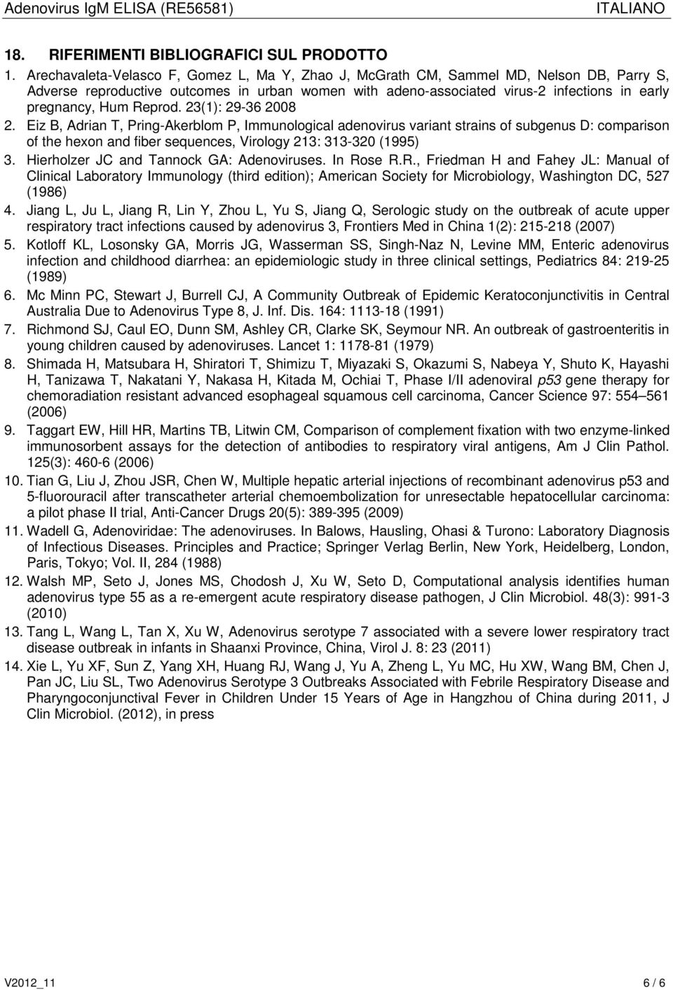 Reprod. 23(1): 29-36 2008 2. Eiz B, Adrian T, Pring-Akerblom P, Immunological adenovirus variant strains of subgenus D: comparison of the hexon and fiber sequences, Virology 213: 313-320 (1995) 3.